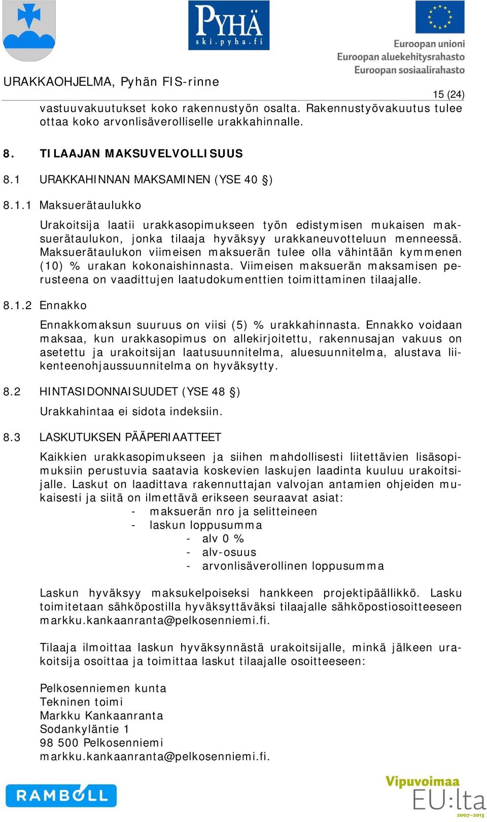 8.1.2 Ennakko Ennakkomaksun suuruus on viisi (5) % urakkahinnasta.