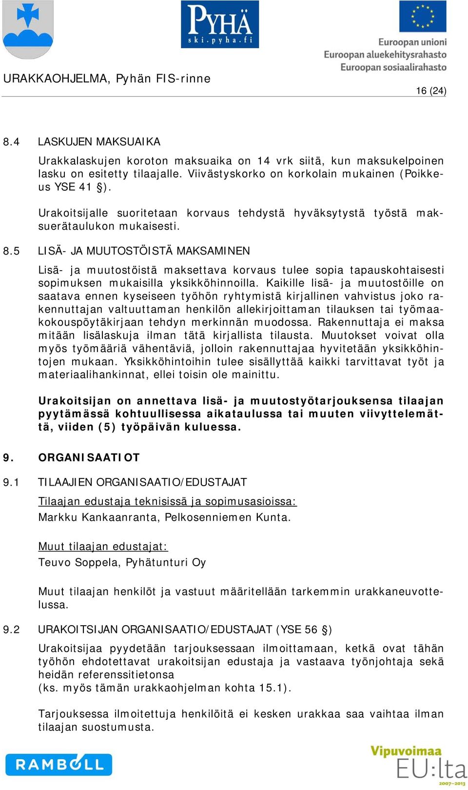 5 LISÄ- JA MUUTOSTÖISTÄ MAKSAMINEN Lisä- ja muutostöistä maksettava korvaus tulee sopia tapauskohtaisesti sopimuksen mukaisilla yksikköhinnoilla.