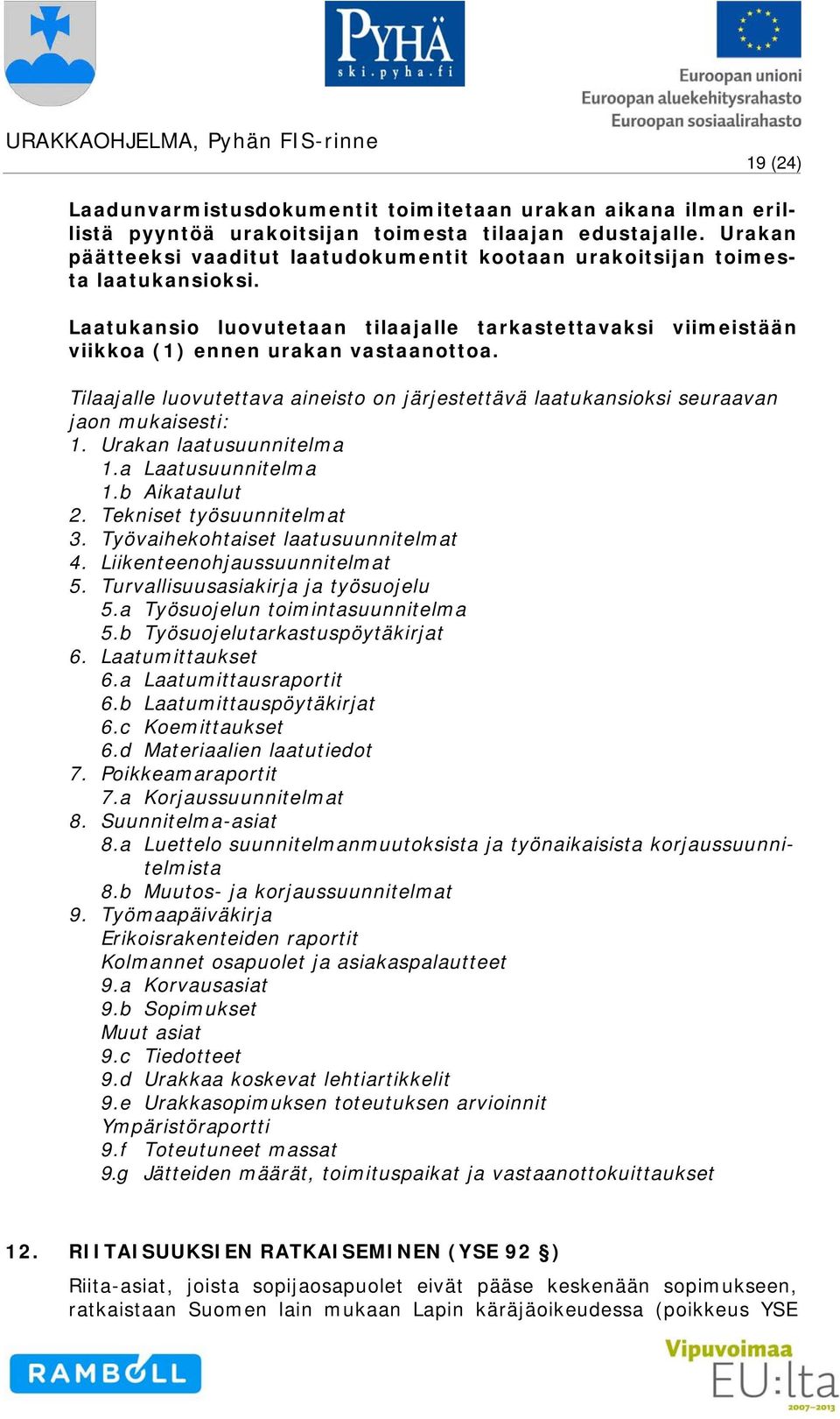 Tilaajalle luovutettava aineisto on järjestettävä laatukansioksi seuraavan jaon mukaisesti: 1. Urakan laatusuunnitelma 1.a Laatusuunnitelma 1.b Aikataulut 2. Tekniset työsuunnitelmat 3.