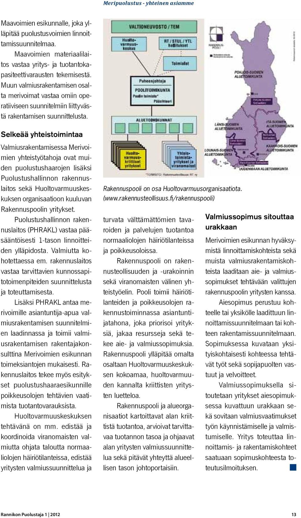 Muun valmiusrakentamisen osalta merivoimat vastaa omiin operatiiviseen suunnitelmiin liittyvästä rakentamisen suunnittelusta.