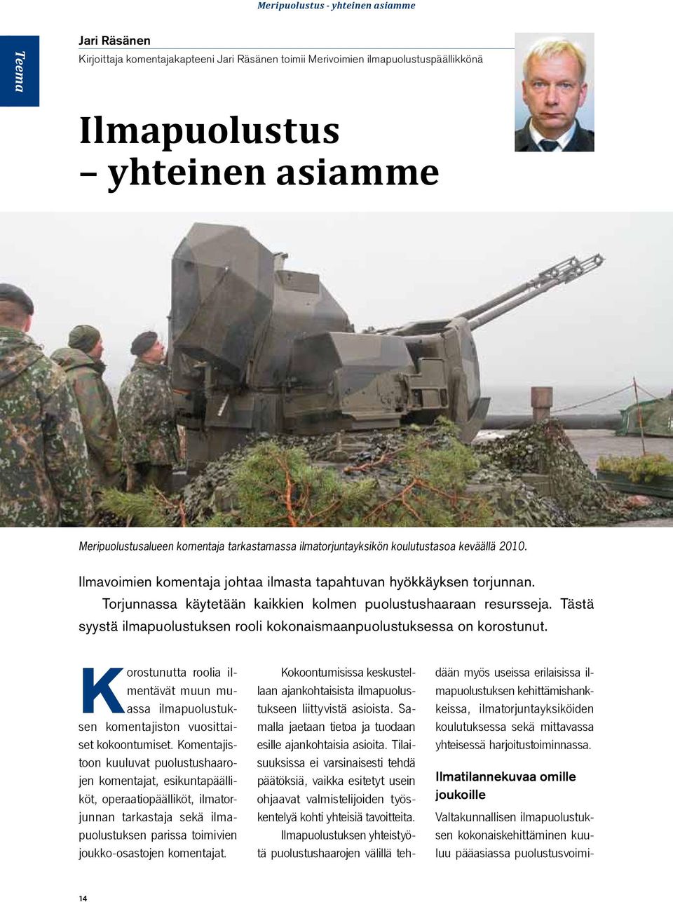 Tästä syystä ilmapuolustuksen rooli kokonaismaanpuolustuksessa on korostunut. Korostunutta roolia ilmentävät muun muassa ilmapuolustuksen komentajiston vuosittaiset kokoontumiset.