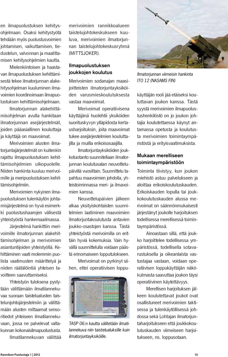 llmatorjunnan alakehittämisohjelman avulla hankitaan ilmatorjunnan asejärjestelmät, joiden pääasiallinen kouluttaja ja käyttäjä on maavoimat.