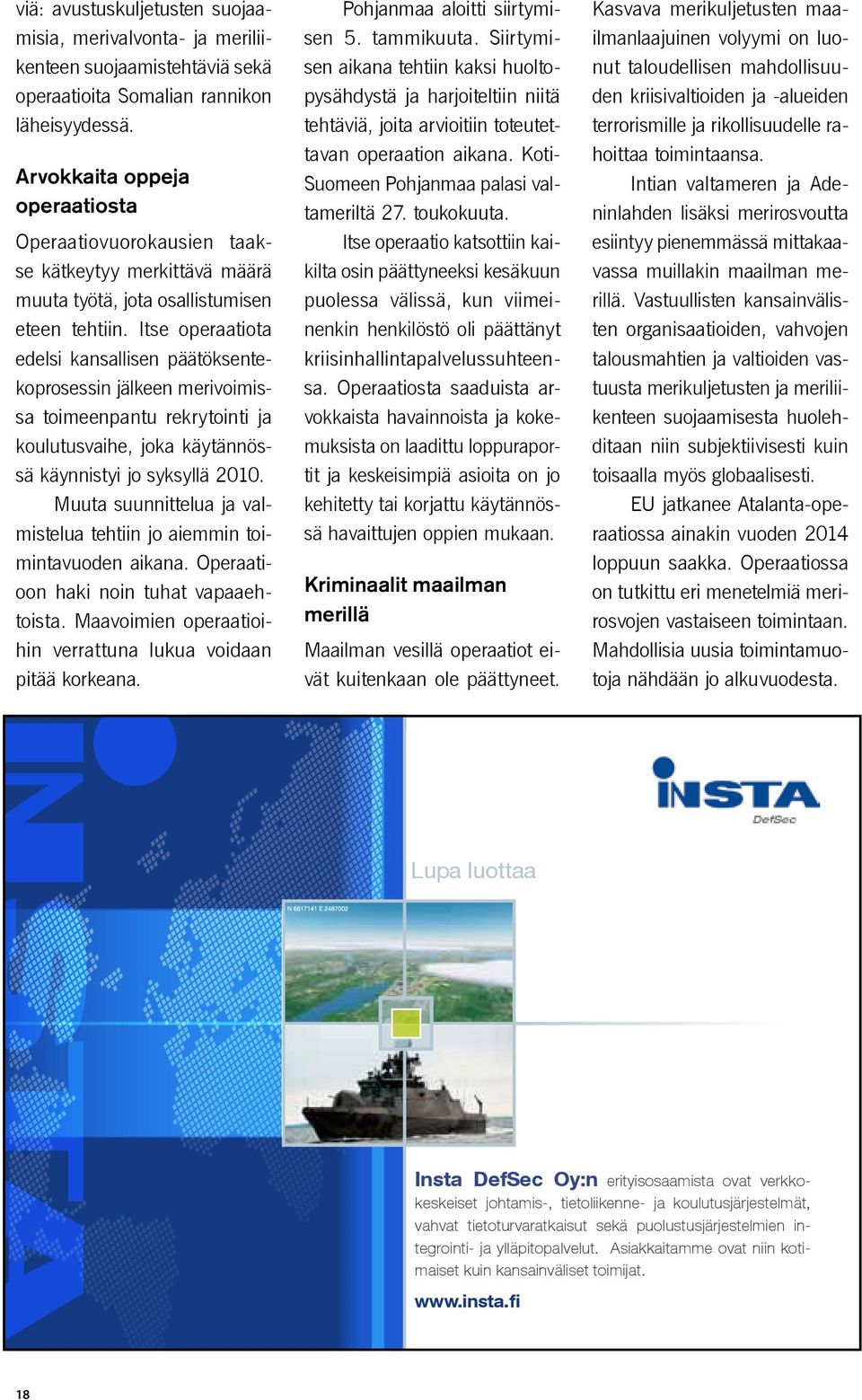 Itse operaatiota edelsi kansallisen päätöksentekoprosessin jälkeen merivoimissa toimeenpantu rekrytointi ja koulutusvaihe, joka käytännössä käynnistyi jo syksyllä 2010.