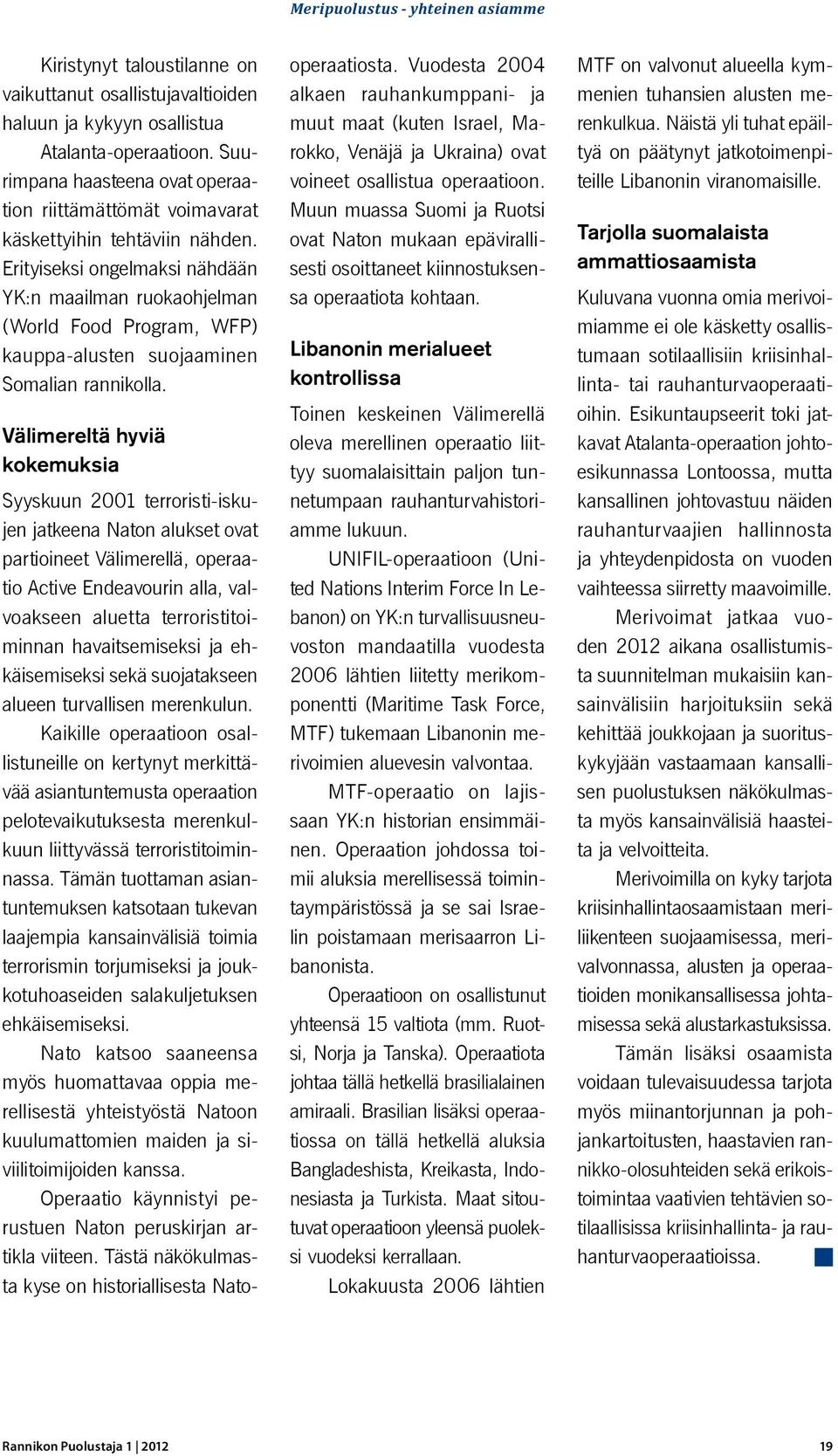 Erityiseksi ongelmaksi nähdään YK:n maailman ruokaohjelman (World Food Program, WFP) kauppa-alusten suojaaminen Somalian rannikolla.