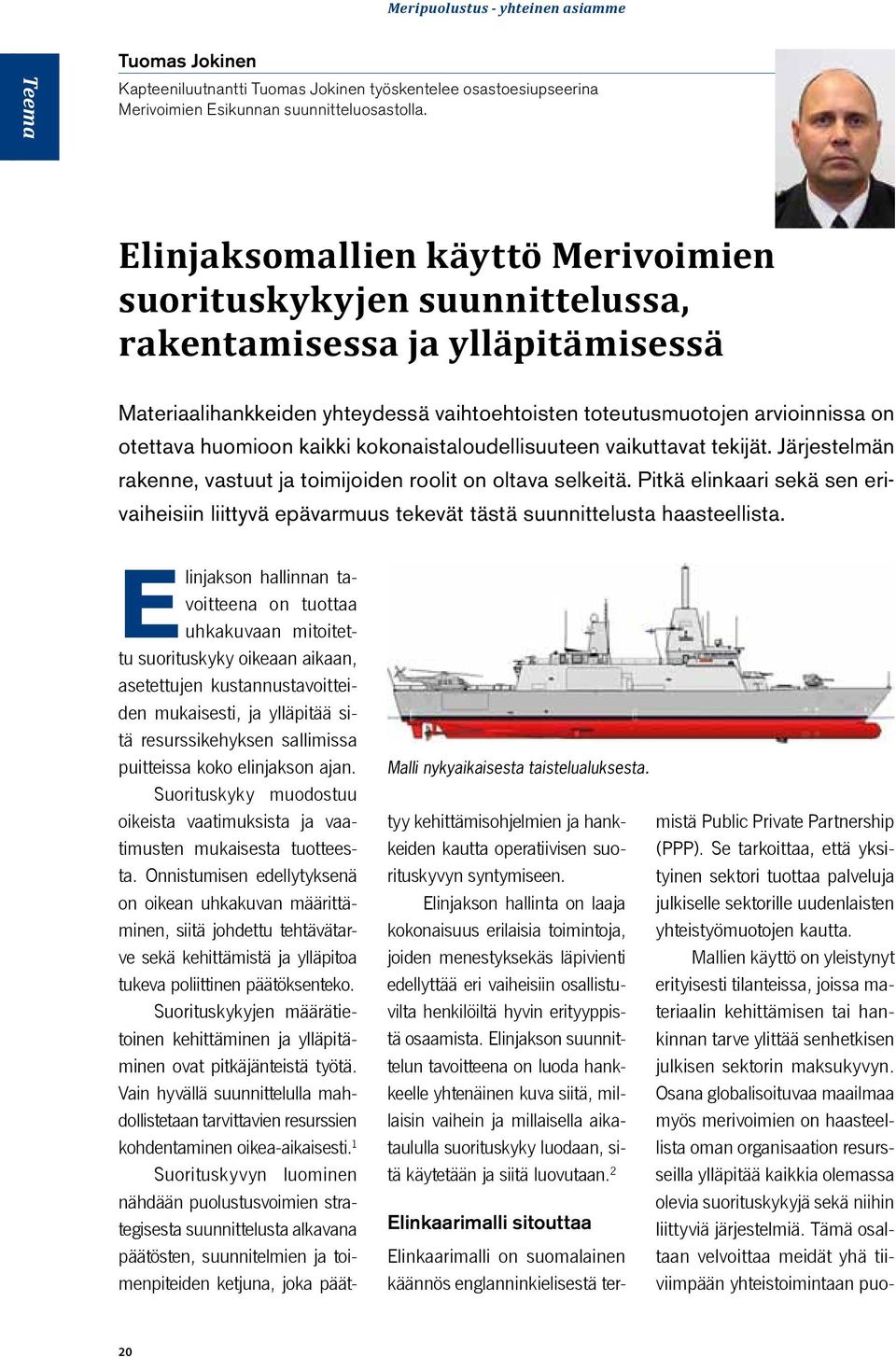 huomioon kaikki kokonaistaloudellisuuteen vaikuttavat tekijät. Järjestelmän rakenne, vastuut ja toimijoiden roolit on oltava selkeitä.