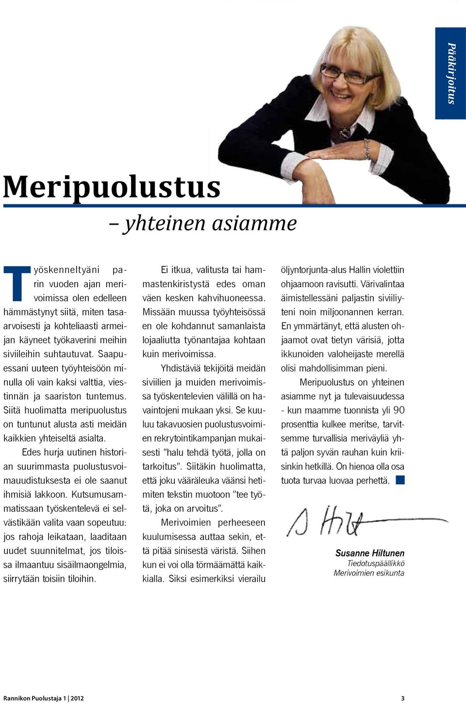 Siitä huolimatta meripuolustus on tuntunut alusta asti meidän kaikkien yhteiseltä asialta. Edes hurja uutinen historian suurimmasta puolustusvoimauudistuksesta ei ole saanut ihmisiä lakkoon.