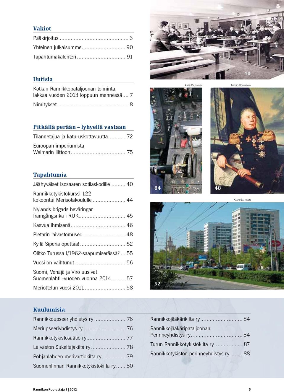 .. 75 Tapahtumia Jäähyväiset Isosaaren sotilaskodille... 40 Rannikkotykistökurssi 122 kokoontui Merisotakoululle... 44 84 48 Kauko Lehtinen Nylands brigads beväringar framgångsrika i RUK.