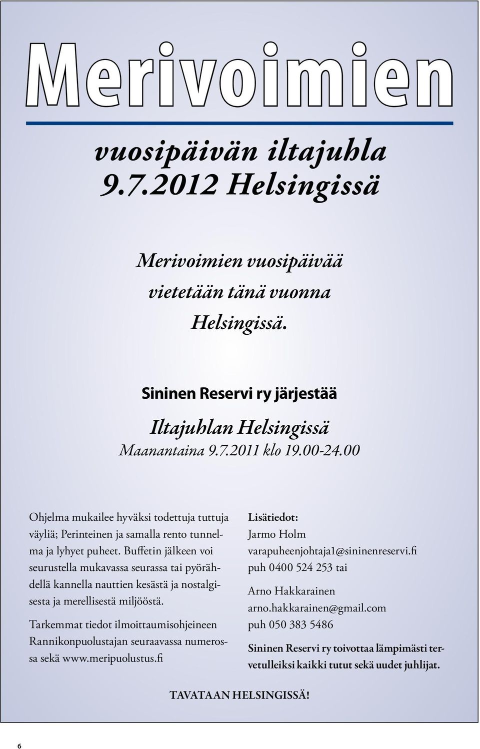 Buffetin jälkeen voi seurustella mukavassa seurassa tai pyörähdellä kannella nauttien kesästä ja nostalgisesta ja merellisestä miljööstä.