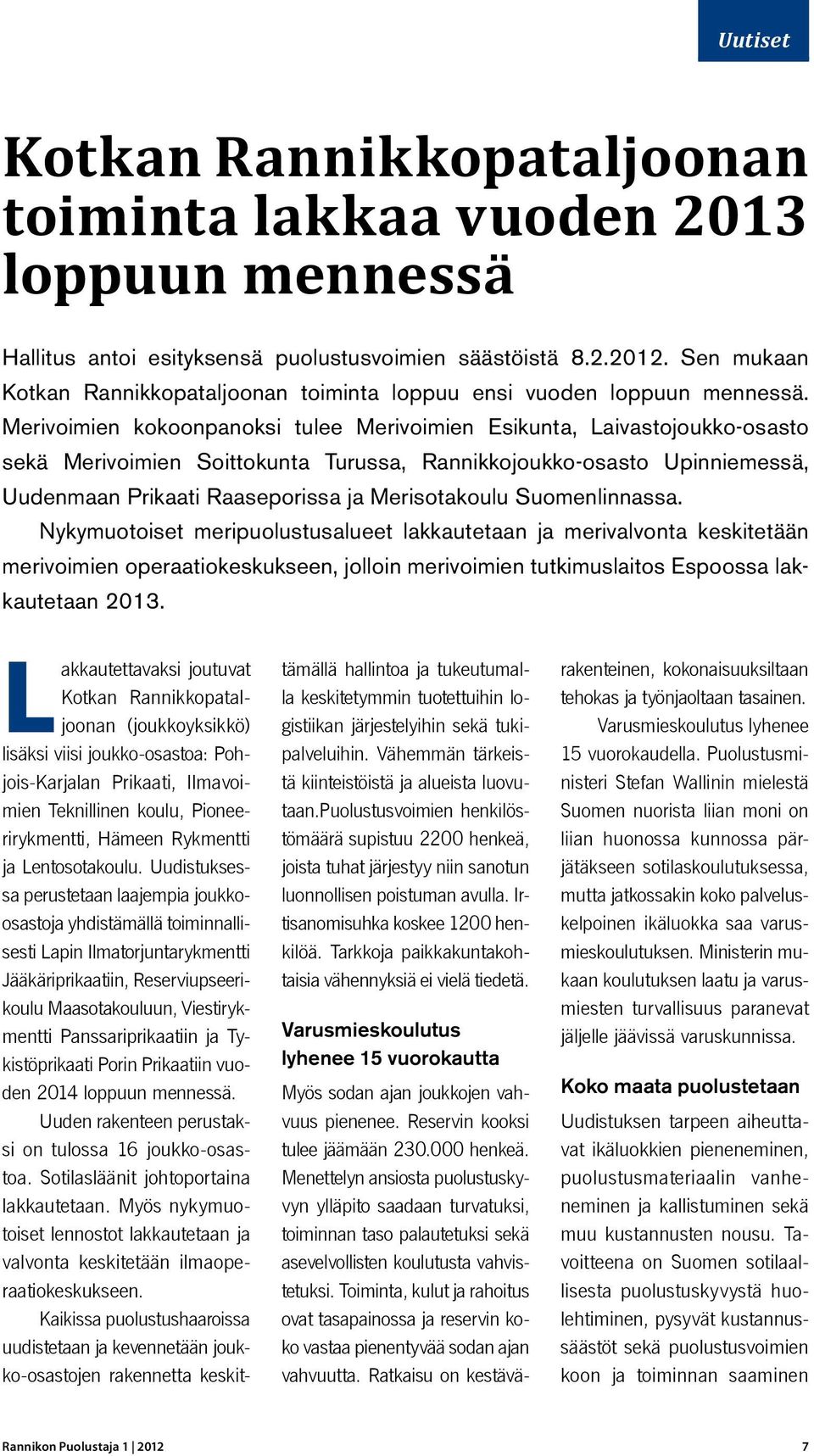 Merivoimien kokoonpanoksi tulee Merivoimien Esikunta, Laivastojoukko-osasto sekä Merivoimien Soittokunta Turussa, Rannikkojoukko-osasto Upinniemessä, Uudenmaan Prikaati Raaseporissa ja Merisotakoulu