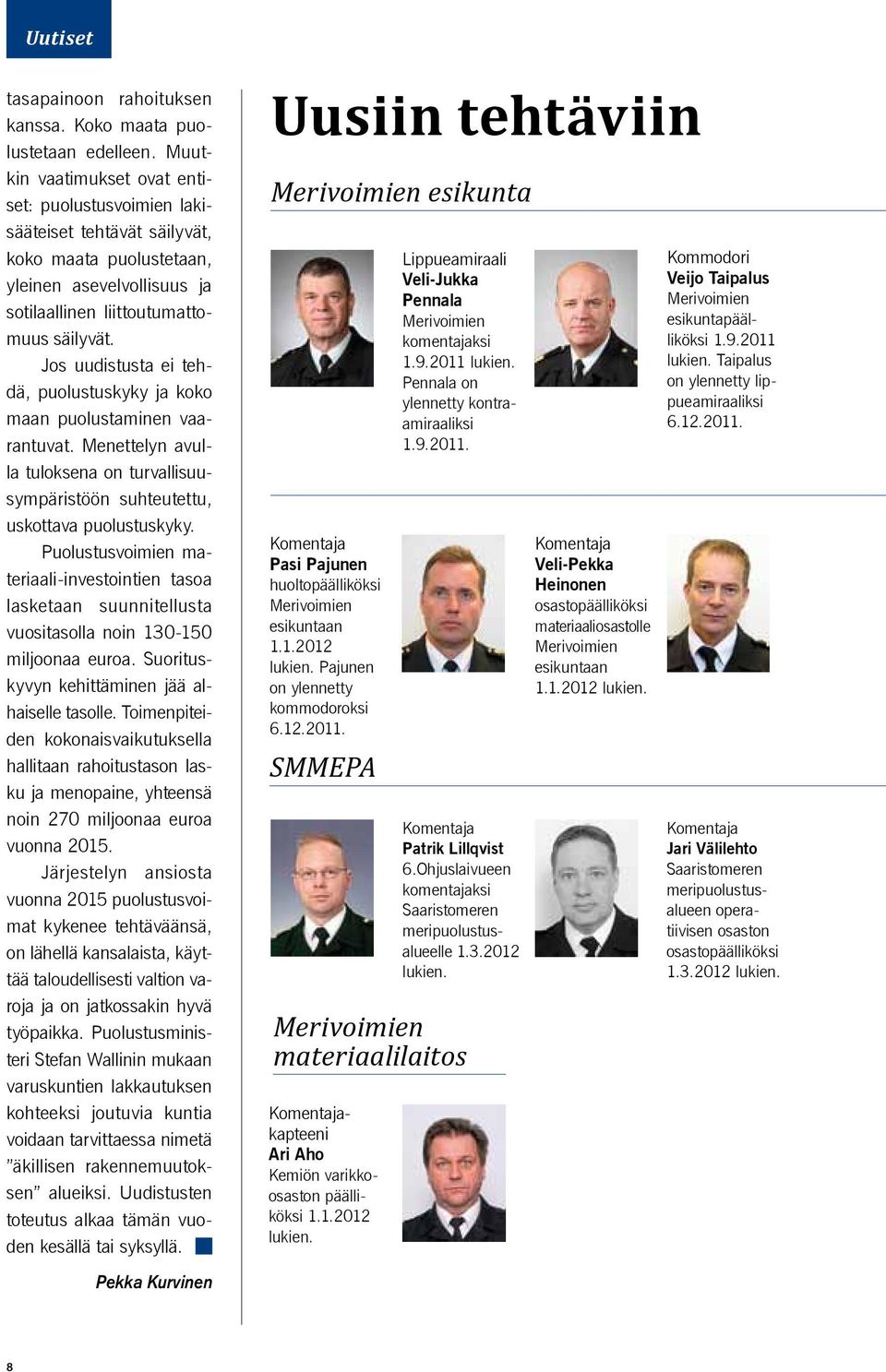 Jos uudistusta ei tehdä, puolustuskyky ja koko maan puolustaminen vaarantuvat. Menettelyn avulla tuloksena on turvallisuusympäristöön suhteutettu, uskottava puolustuskyky.