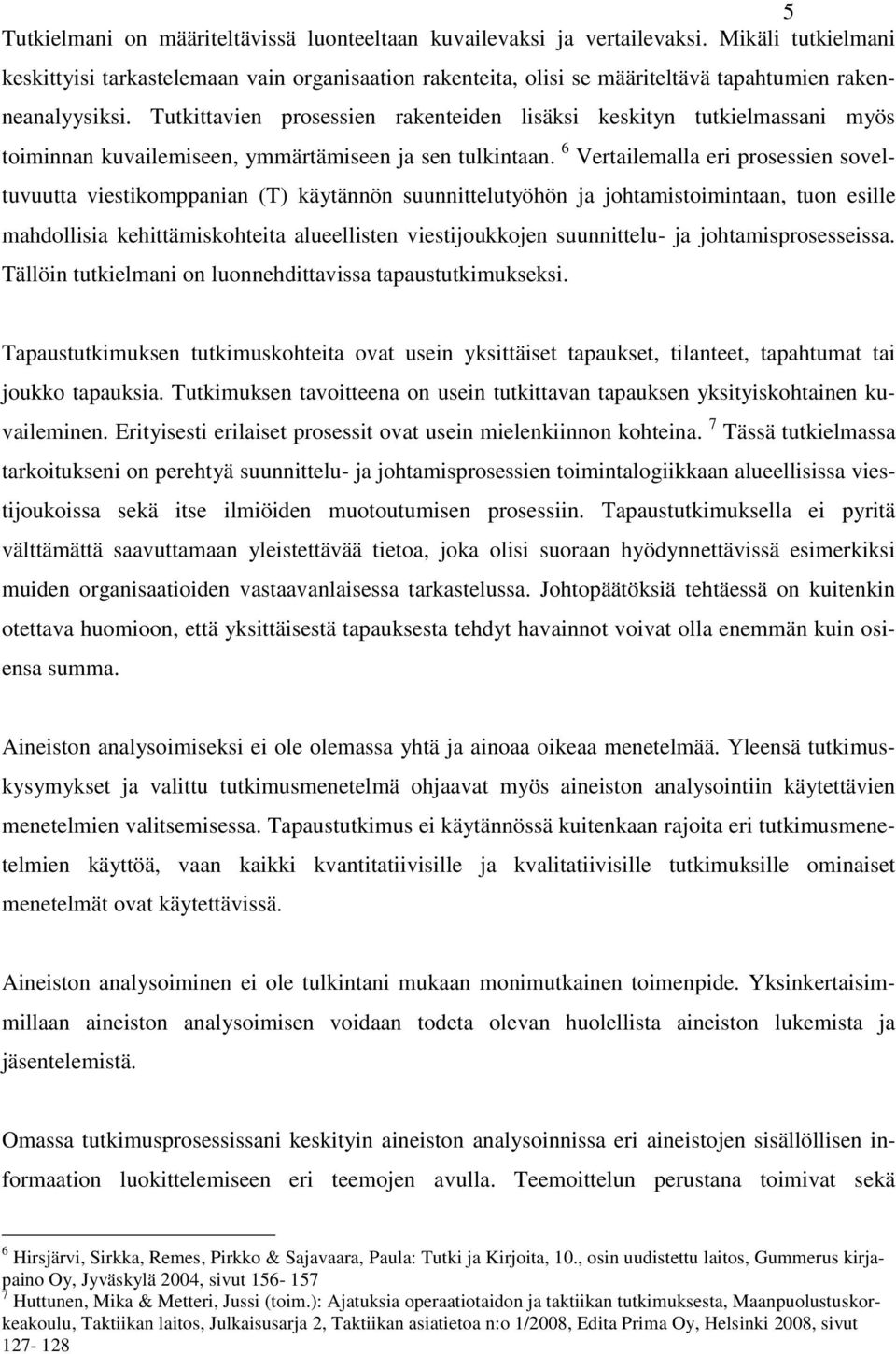 Tutkittavien prosessien rakenteiden lisäksi keskityn tutkielmassani myös toiminnan kuvailemiseen, ymmärtämiseen ja sen tulkintaan.
