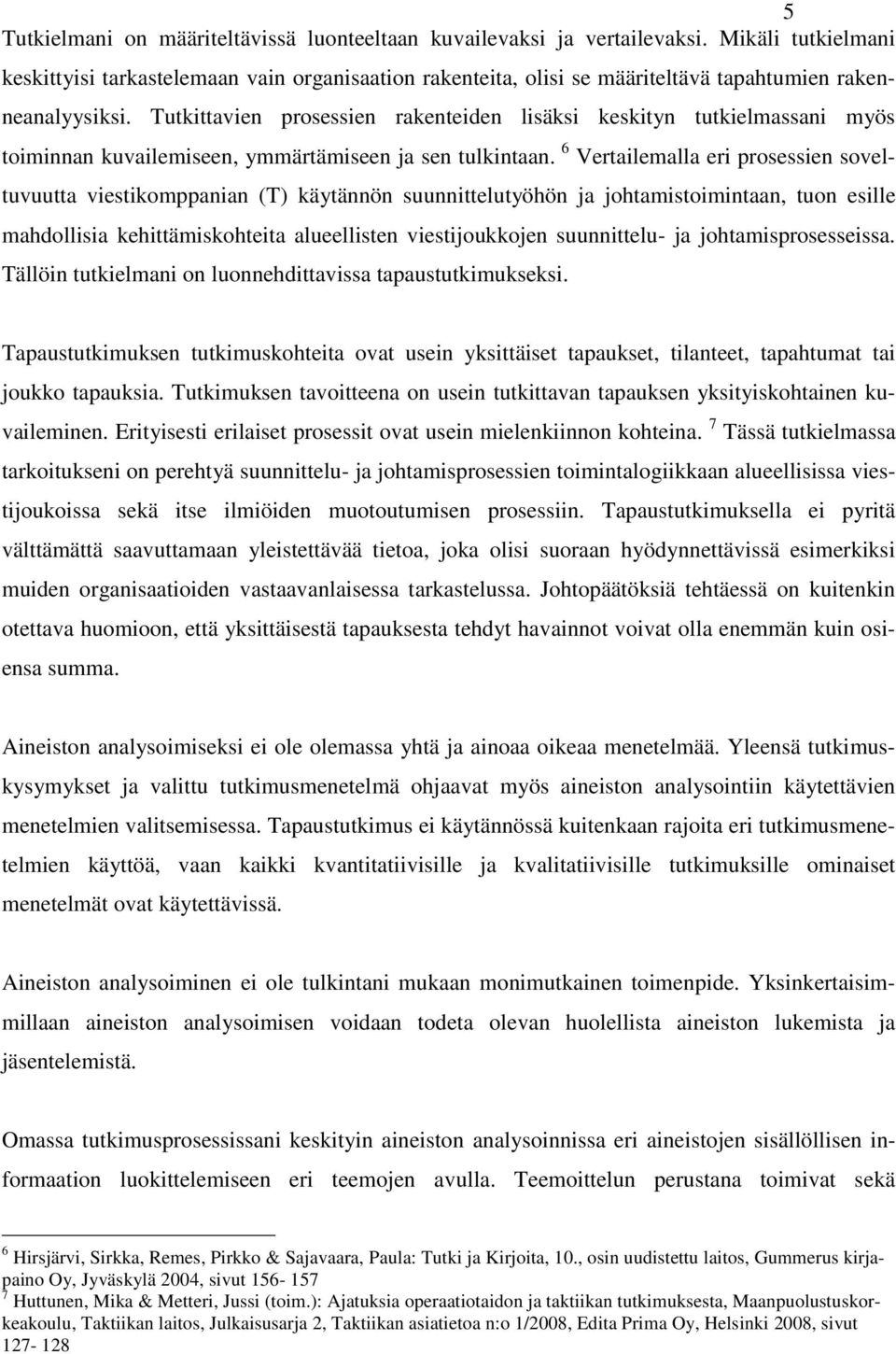 Tutkittavien prosessien rakenteiden lisäksi keskityn tutkielmassani myös toiminnan kuvailemiseen, ymmärtämiseen ja sen tulkintaan.