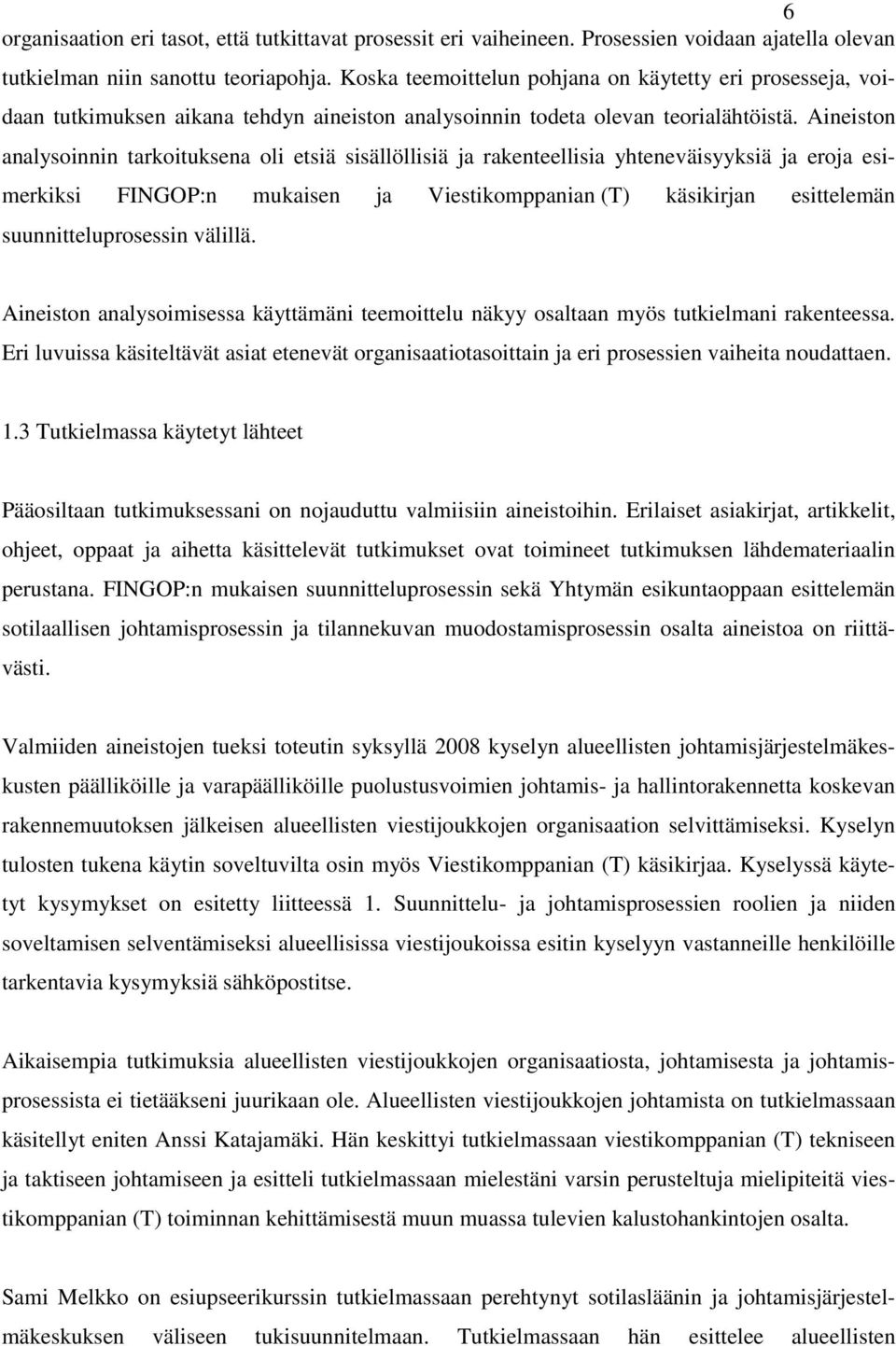 Aineiston analysoinnin tarkoituksena oli etsiä sisällöllisiä ja rakenteellisia yhteneväisyyksiä ja eroja esimerkiksi FINGOP:n mukaisen ja Viestikomppanian (T) käsikirjan esittelemän