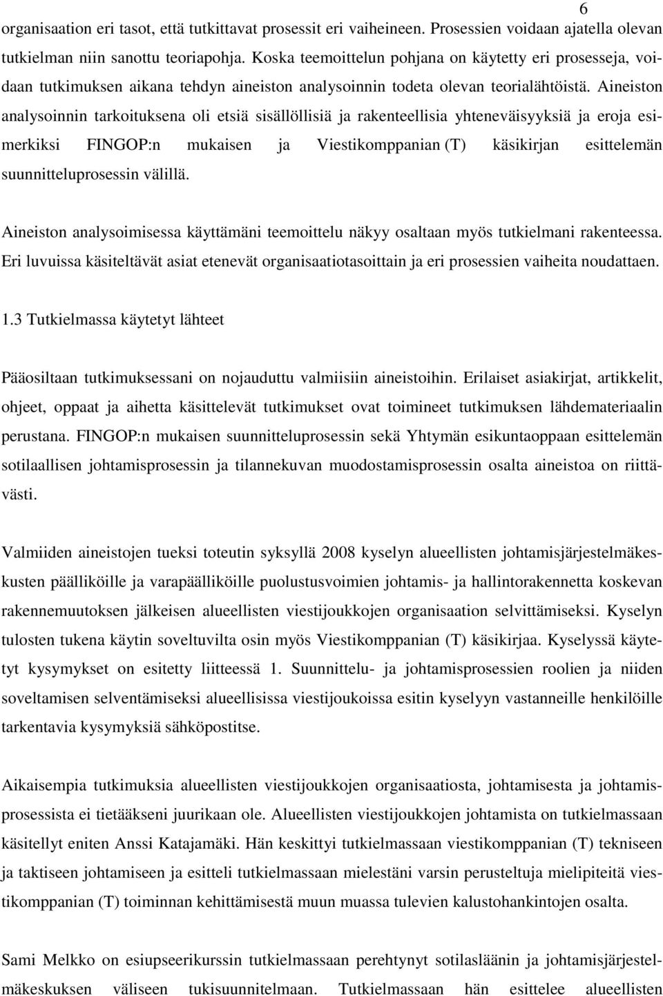 Aineiston analysoinnin tarkoituksena oli etsiä sisällöllisiä ja rakenteellisia yhteneväisyyksiä ja eroja esimerkiksi FINGOP:n mukaisen ja Viestikomppanian (T) käsikirjan esittelemän