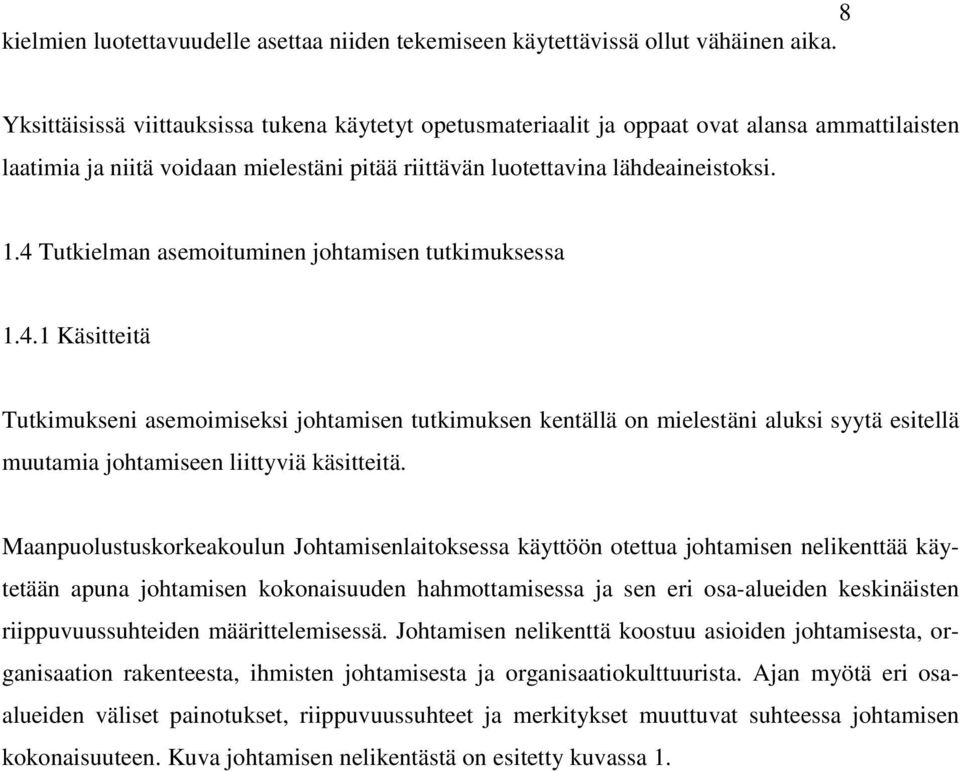 4 Tutkielman asemoituminen johtamisen tutkimuksessa 1.4.1 Käsitteitä Tutkimukseni asemoimiseksi johtamisen tutkimuksen kentällä on mielestäni aluksi syytä esitellä muutamia johtamiseen liittyviä käsitteitä.