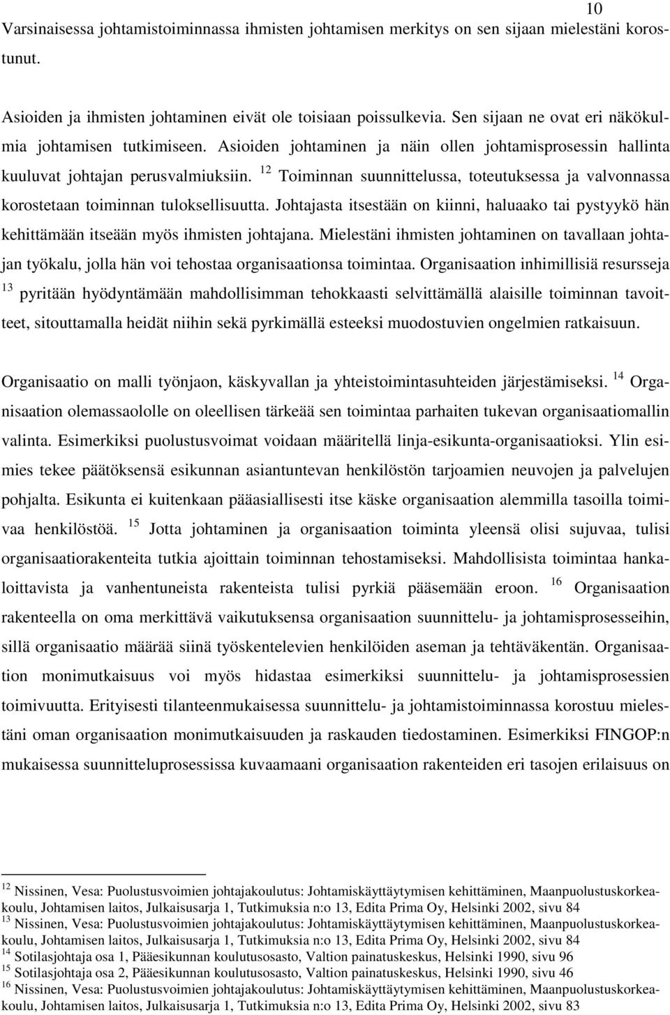 12 Toiminnan suunnittelussa, toteutuksessa ja valvonnassa korostetaan toiminnan tuloksellisuutta. Johtajasta itsestään on kiinni, haluaako tai pystyykö hän kehittämään itseään myös ihmisten johtajana.