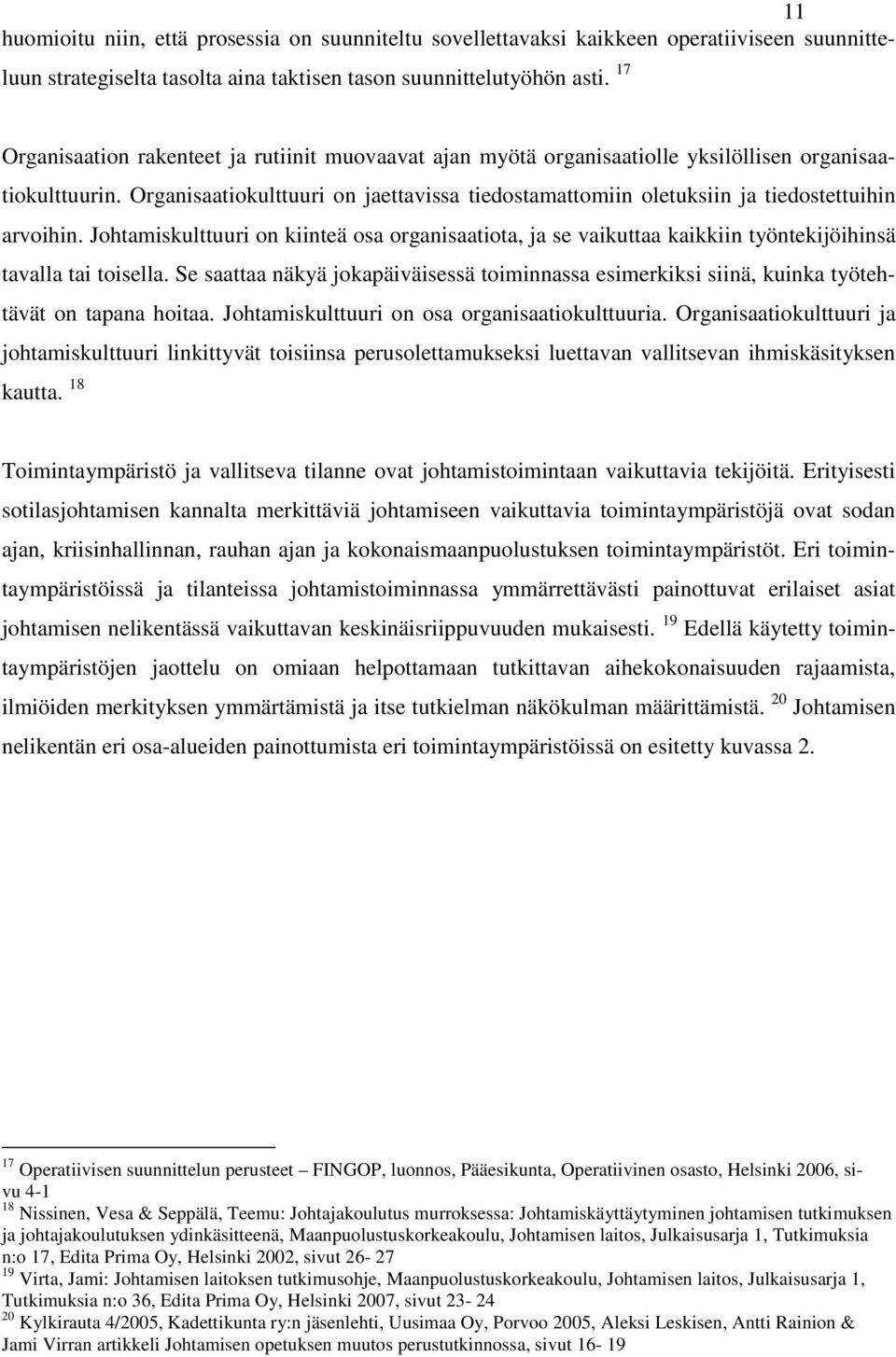 Organisaatiokulttuuri on jaettavissa tiedostamattomiin oletuksiin ja tiedostettuihin arvoihin.