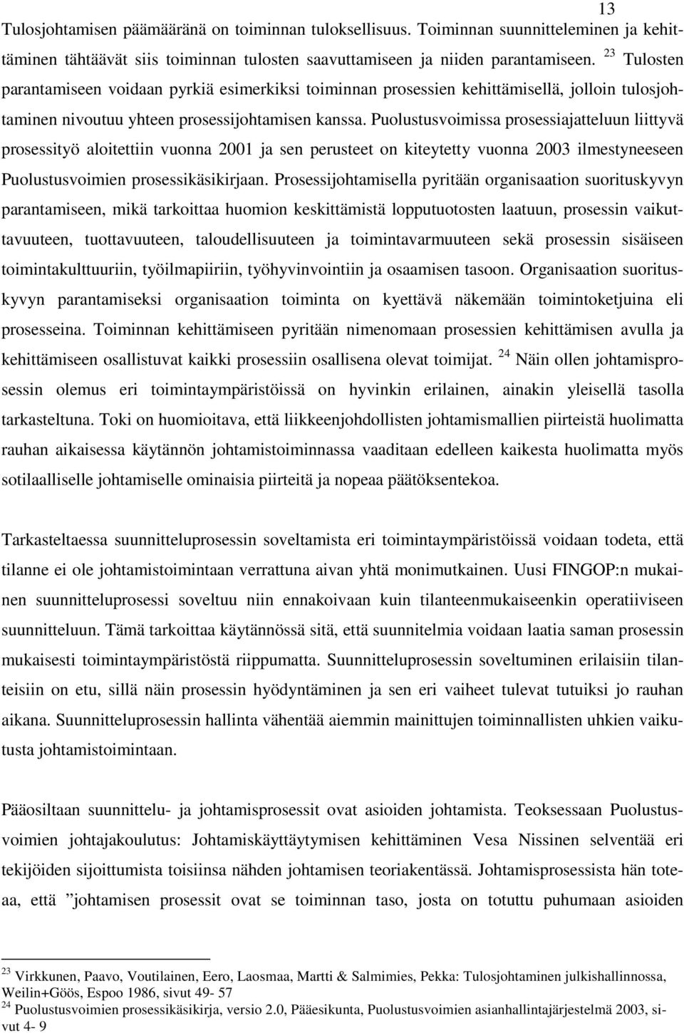 Puolustusvoimissa prosessiajatteluun liittyvä prosessityö aloitettiin vuonna 2001 ja sen perusteet on kiteytetty vuonna 2003 ilmestyneeseen Puolustusvoimien prosessikäsikirjaan.