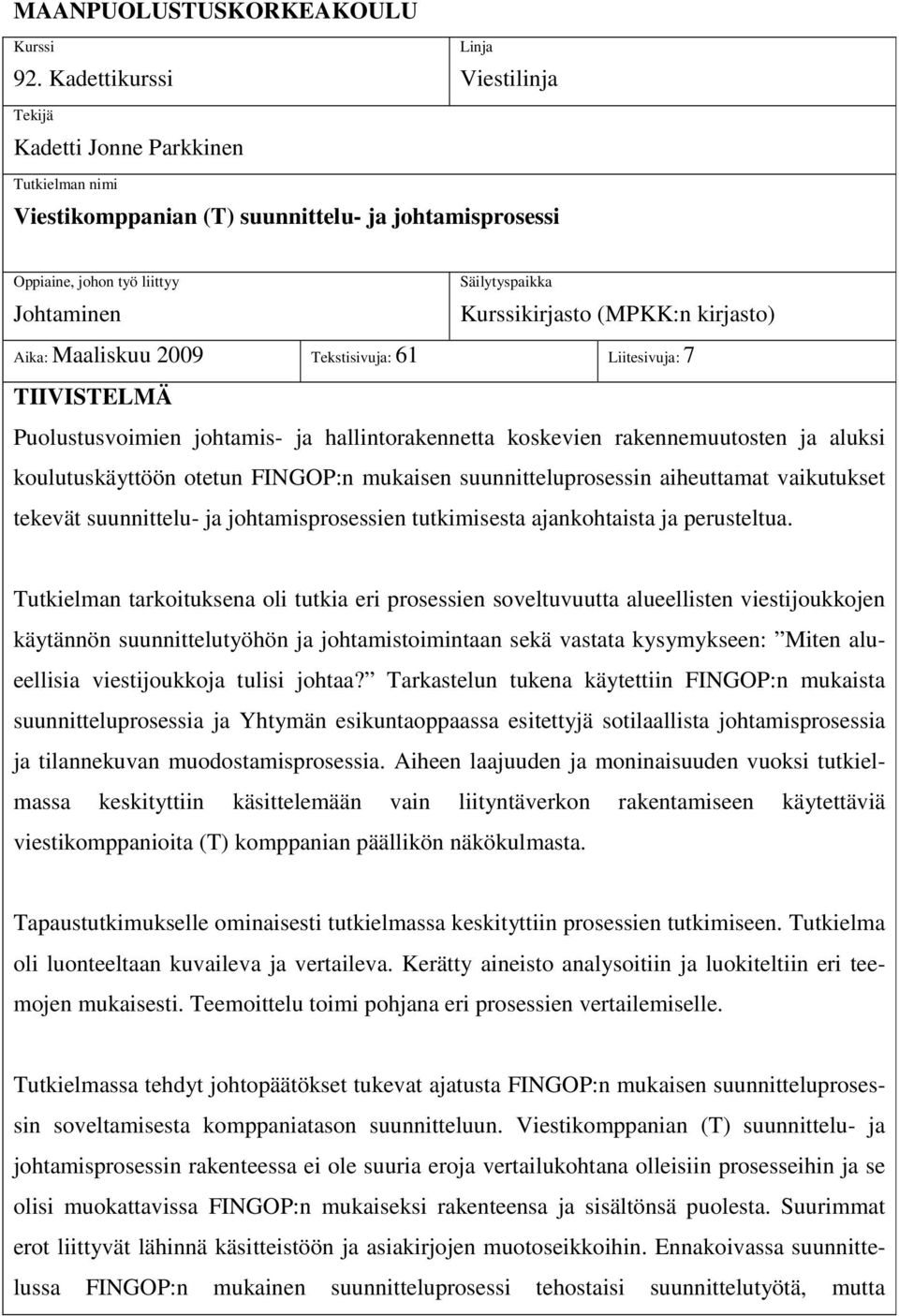 Kurssikirjasto (MPKK:n kirjasto) Aika: Maaliskuu 2009 Tekstisivuja: 61 Liitesivuja: 7 TIIVISTELMÄ Puolustusvoimien johtamis- ja hallintorakennetta koskevien rakennemuutosten ja aluksi