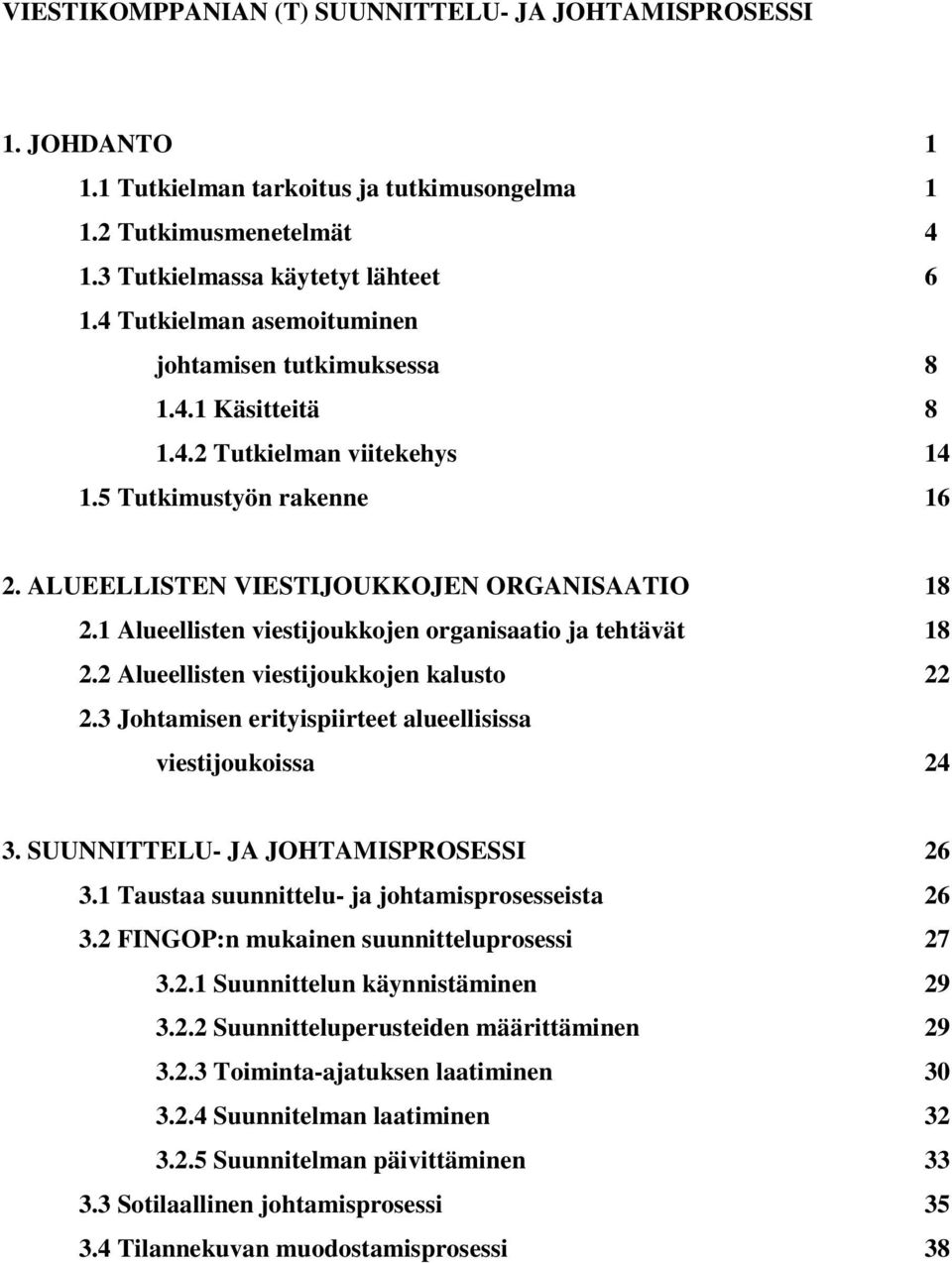 1 Alueellisten viestijoukkojen organisaatio ja tehtävät 18 2.2 Alueellisten viestijoukkojen kalusto 22 2.3 Johtamisen erityispiirteet alueellisissa viestijoukoissa 24 3.