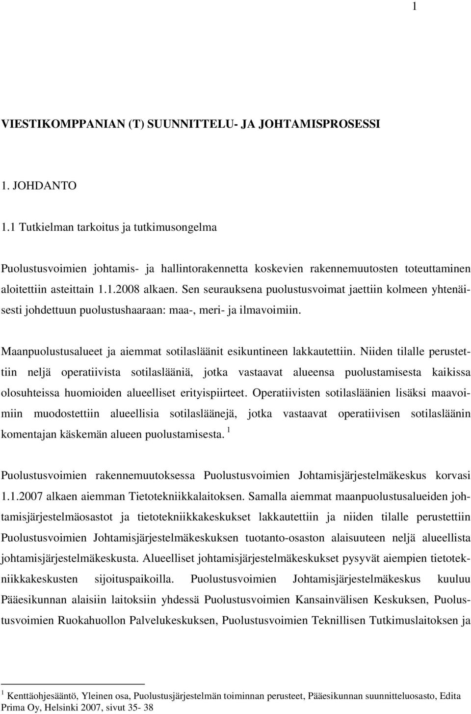 Sen seurauksena puolustusvoimat jaettiin kolmeen yhtenäisesti johdettuun puolustushaaraan: maa-, meri- ja ilmavoimiin. Maanpuolustusalueet ja aiemmat sotilasläänit esikuntineen lakkautettiin.