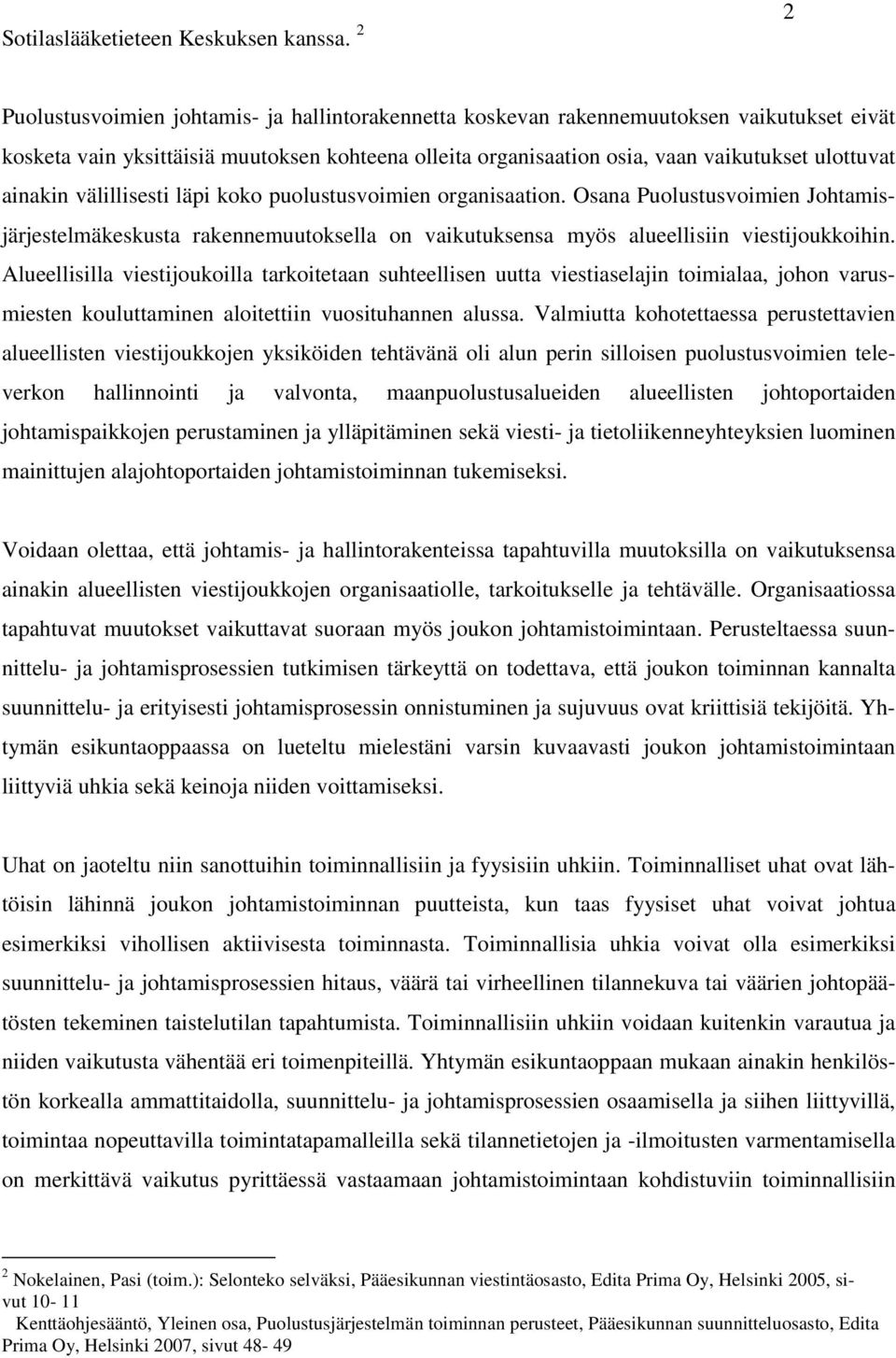 ainakin välillisesti läpi koko puolustusvoimien organisaation. Osana Puolustusvoimien Johtamisjärjestelmäkeskusta rakennemuutoksella on vaikutuksensa myös alueellisiin viestijoukkoihin.