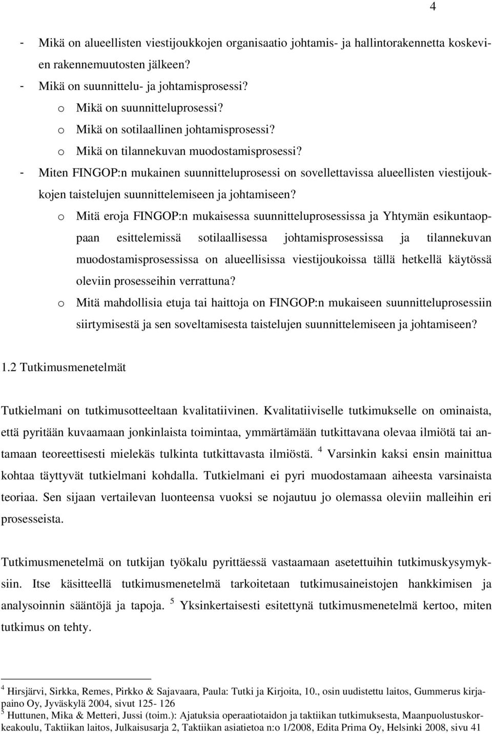 - Miten FINGOP:n mukainen suunnitteluprosessi on sovellettavissa alueellisten viestijoukkojen taistelujen suunnittelemiseen ja johtamiseen?