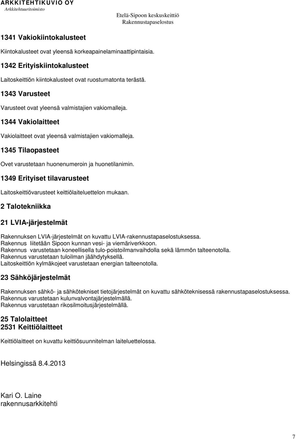 1345 Tilaopasteet Ovet varustetaan huonenumeroin ja huonetilanimin. 1349 Erityiset tilavarusteet Laitoskeittiövarusteet keittiölaiteluettelon mukaan.