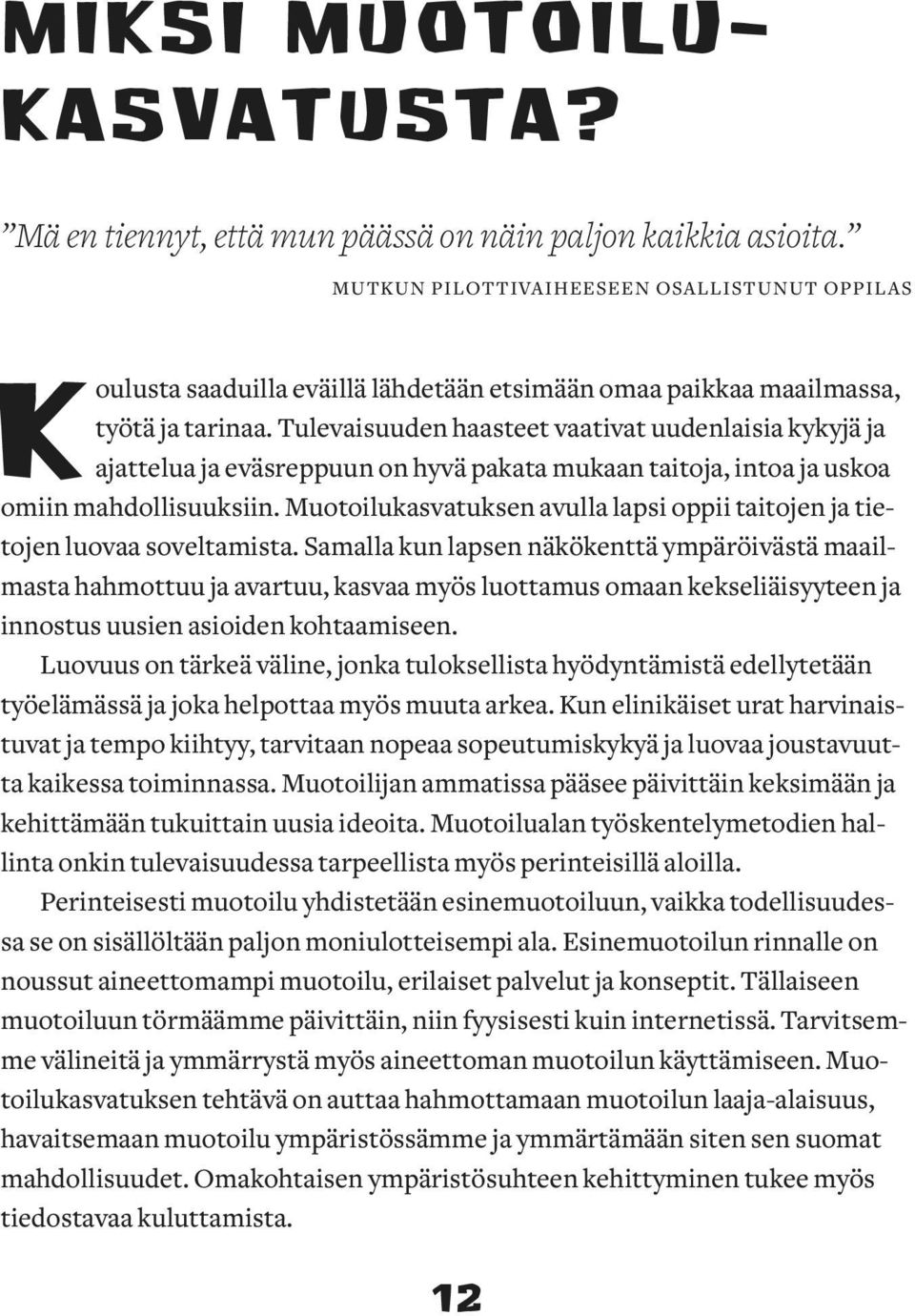 Tulevaisuuden haasteet vaativat uudenlaisia kykyjä ja ajattelua ja eväsreppuun on hyvä pakata mukaan taitoja, intoa ja uskoa omiin mahdollisuuksiin.
