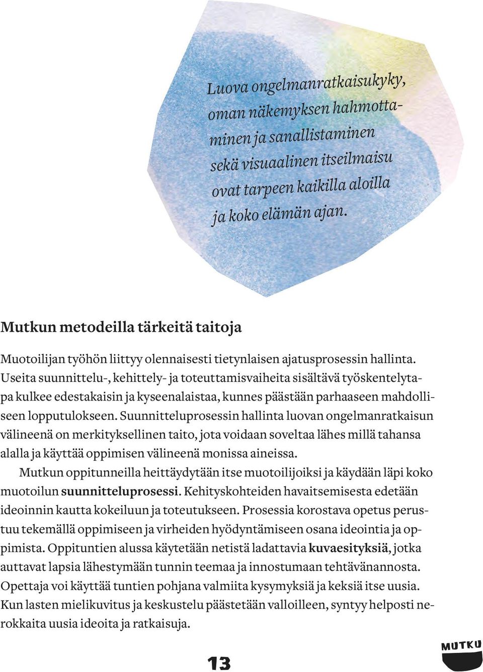 Useita suunnittelu-, kehittely- ja toteuttamisvaiheita sisältävä työskentelytapa kulkee edestakaisin ja kyseenalaistaa, kunnes päästään parhaaseen mahdolliseen lopputulokseen.