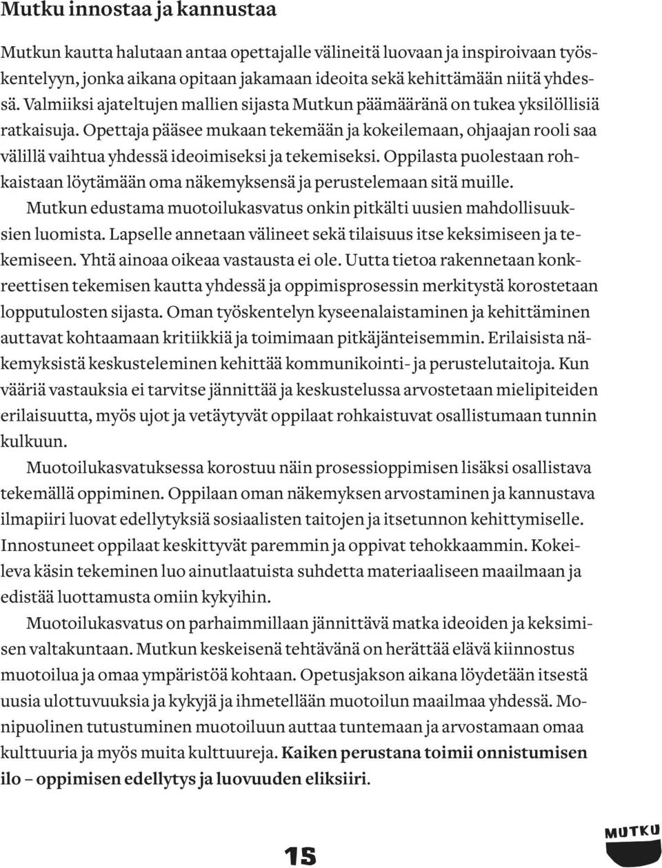 Opettaja pääsee mukaan tekemään ja kokeilemaan, ohjaajan rooli saa välillä vaihtua yhdessä ideoimiseksi ja tekemiseksi.