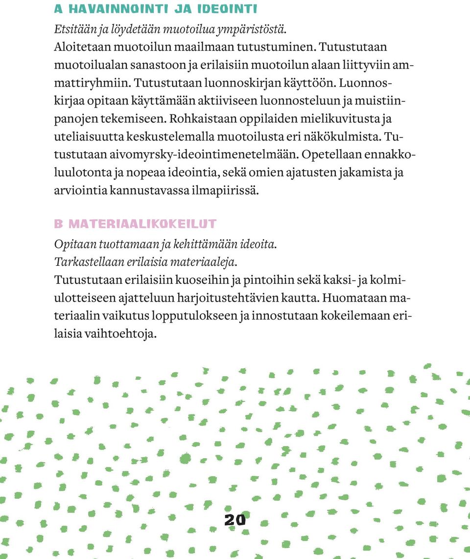 Luonnoskirjaa opitaan käyttämään aktiiviseen luonnosteluun ja muistiinpanojen tekemiseen. Rohkaistaan oppilaiden mielikuvitusta ja uteliaisuutta keskustelemalla muotoilusta eri näkökulmista.