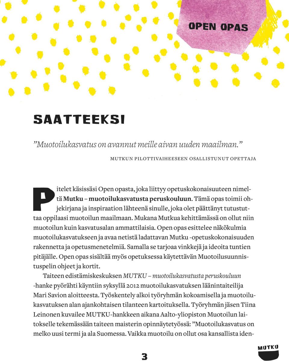 Tämä opas toimii ohjekirjana ja inspiraation lähteenä sinulle, joka olet päättänyt tutustuttaa oppilaasi muotoilun maailmaan.