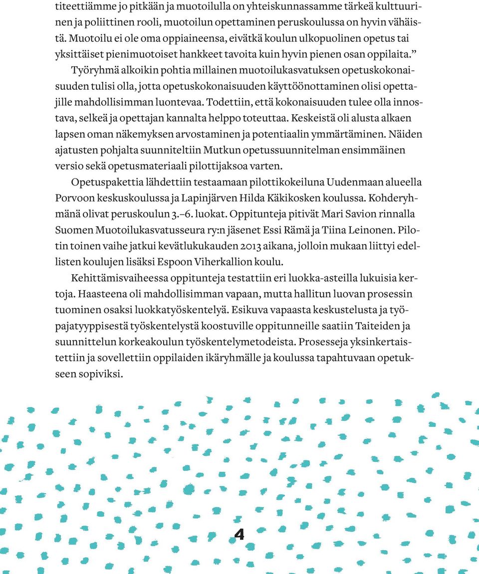 Työryhmä alkoikin pohtia millainen muotoilukasvatuksen opetuskokonaisuuden tulisi olla, jotta opetuskokonaisuuden käyttöönottaminen olisi opettajille mahdollisimman luontevaa.