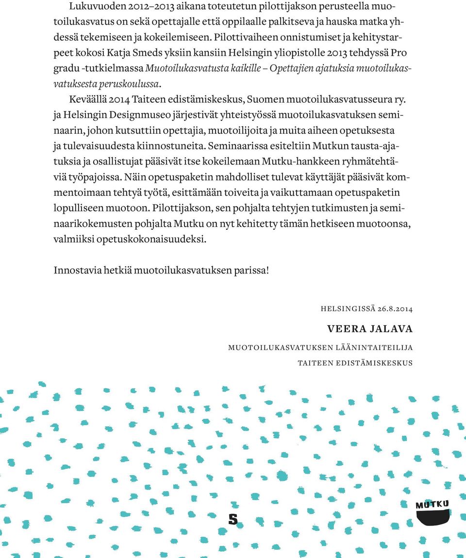 muotoilukasvatuksesta peruskoulussa. Keväällä 2014 Taiteen edistämiskeskus, Suomen muotoilukasvatusseura ry.