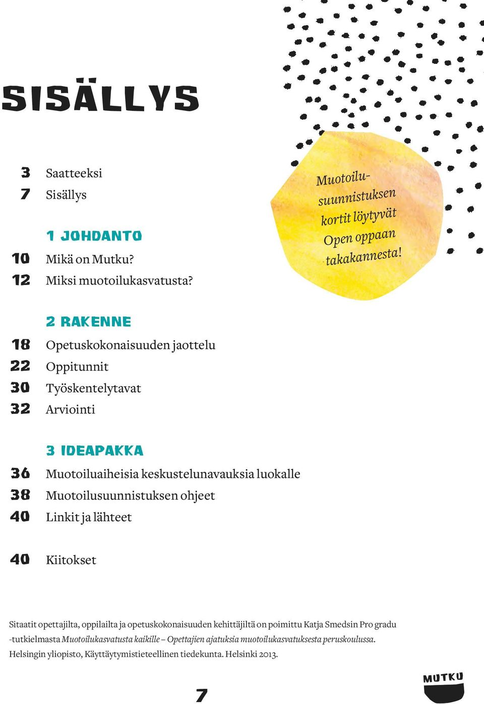Muotoilusuunnistuksen ohjeet Linkit ja lähteet 40 Kiitokset Sitaatit opettajilta, oppilailta ja opetuskokonaisuuden kehittäjiltä on poimittu Katja Smedsin Pro