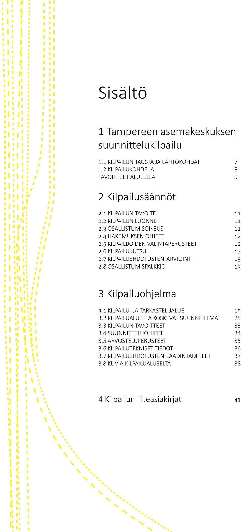 7 KILPAILUEHDOTUSTEN ARVIOINTI 13 2.8 OSALLISTUMISPALKKIO 13 3 Kilpailuohjelma 3.1 KILPAILU- JA TARKASTELUALUE 15 3.2 KILPAILUALUETTA KOSKEVAT SUUNNITELMAT 25 3.