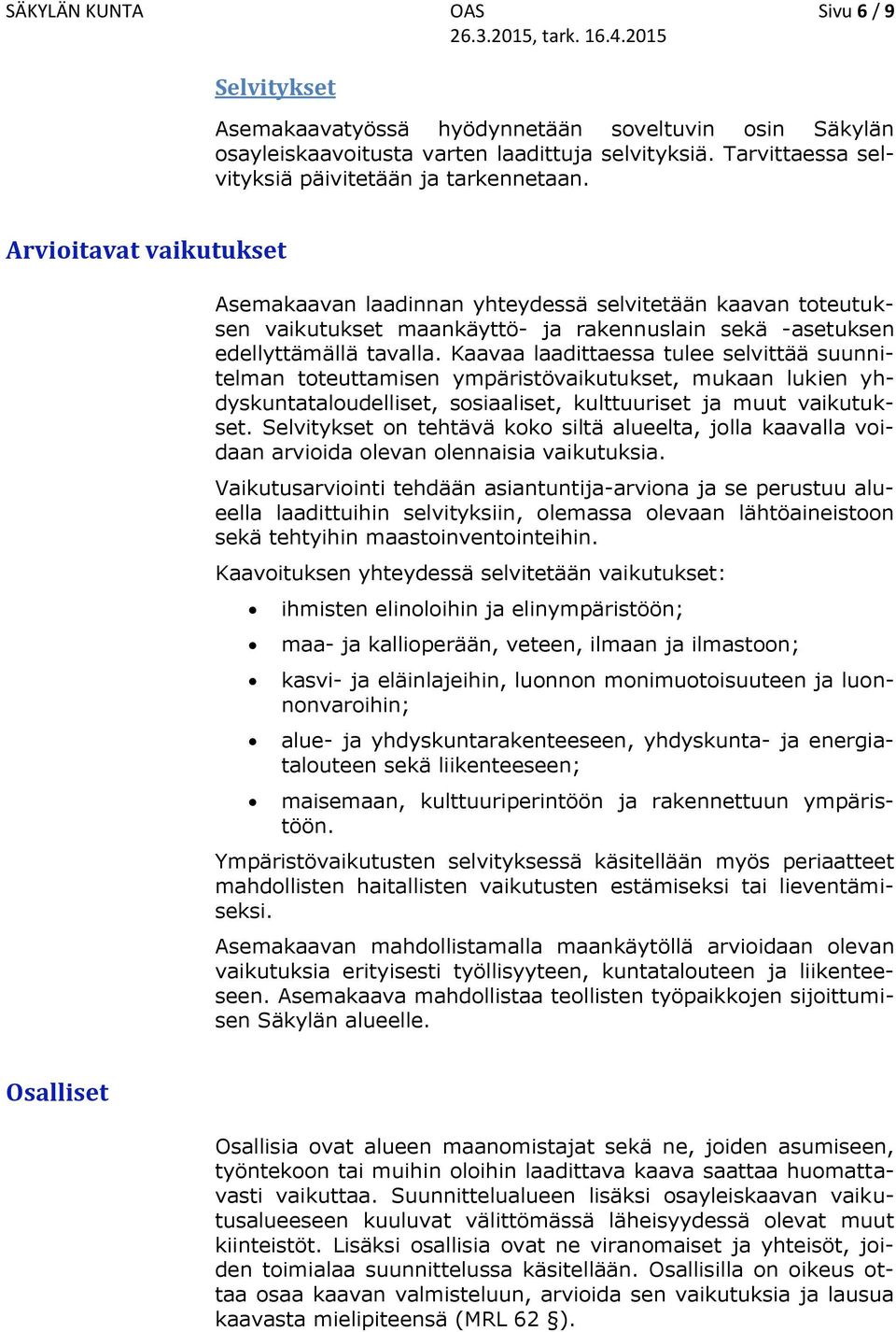 Kaavaa laadittaessa tulee selvittää suunnitelman toteuttamisen ympäristövaikutukset, mukaan lukien yhdyskuntataloudelliset, sosiaaliset, kulttuuriset ja muut vaikutukset.