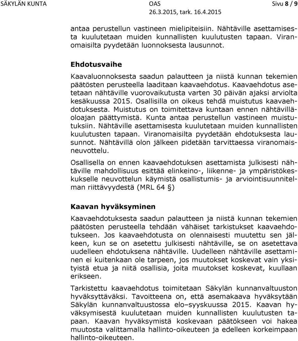 Kaavaehdotus asetetaan nähtäville vuorovaikutusta varten 30 päivän ajaksi arviolta kesäkuussa 2015. Osallisilla on oikeus tehdä muistutus kaavaehdotuksesta.