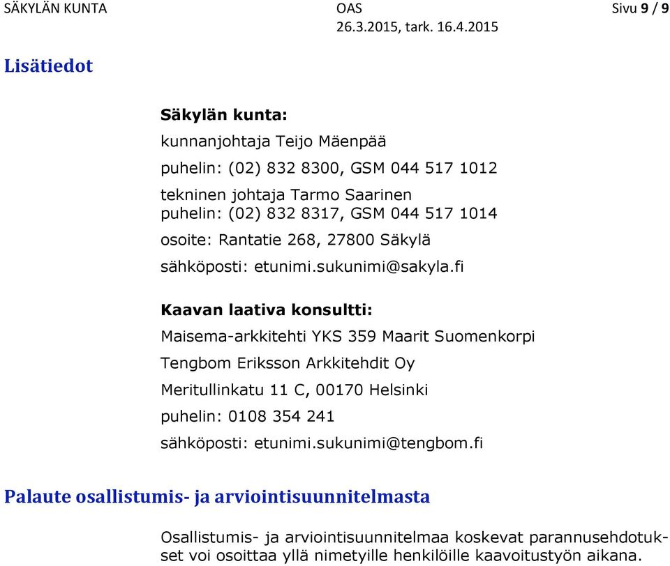 fi Kaavan laativa konsultti: Maisema-arkkitehti YKS 359 Maarit Suomenkorpi Tengbom Eriksson Arkkitehdit Oy Meritullinkatu 11 C, 00170 Helsinki puhelin: 0108 354