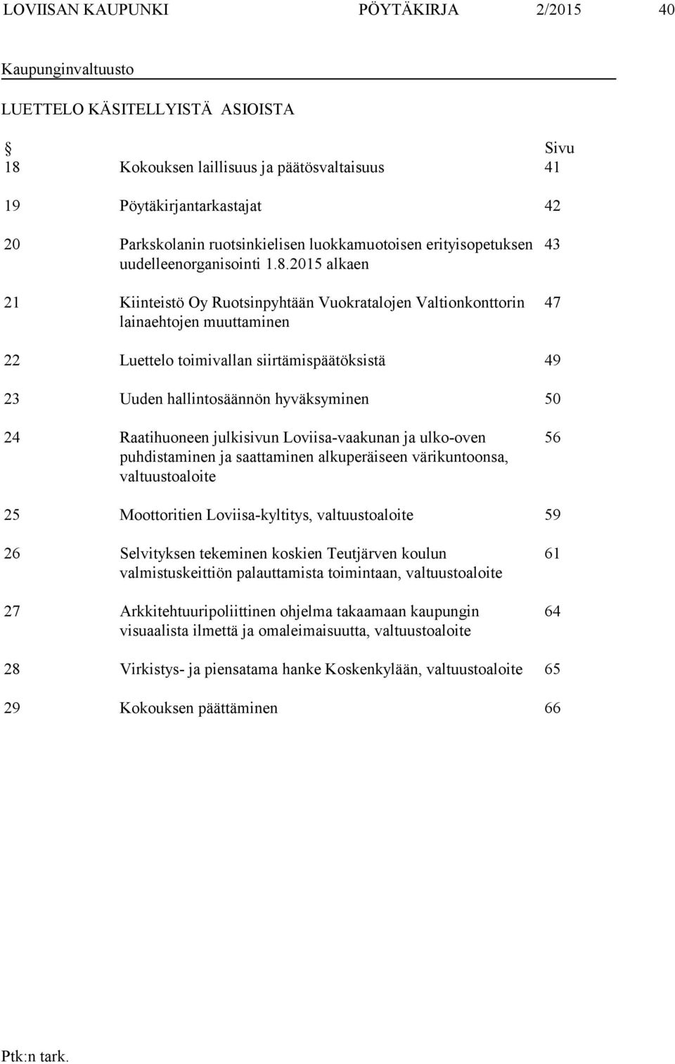 2015 alkaen 21 Kiinteistö Oy Ruotsinpyhtään Vuokratalojen Valtionkonttorin lainaehtojen muuttaminen 43 47 22 Luettelo toimivallan siirtämispäätöksistä 49 23 Uuden hallintosäännön hyväksyminen 50 24