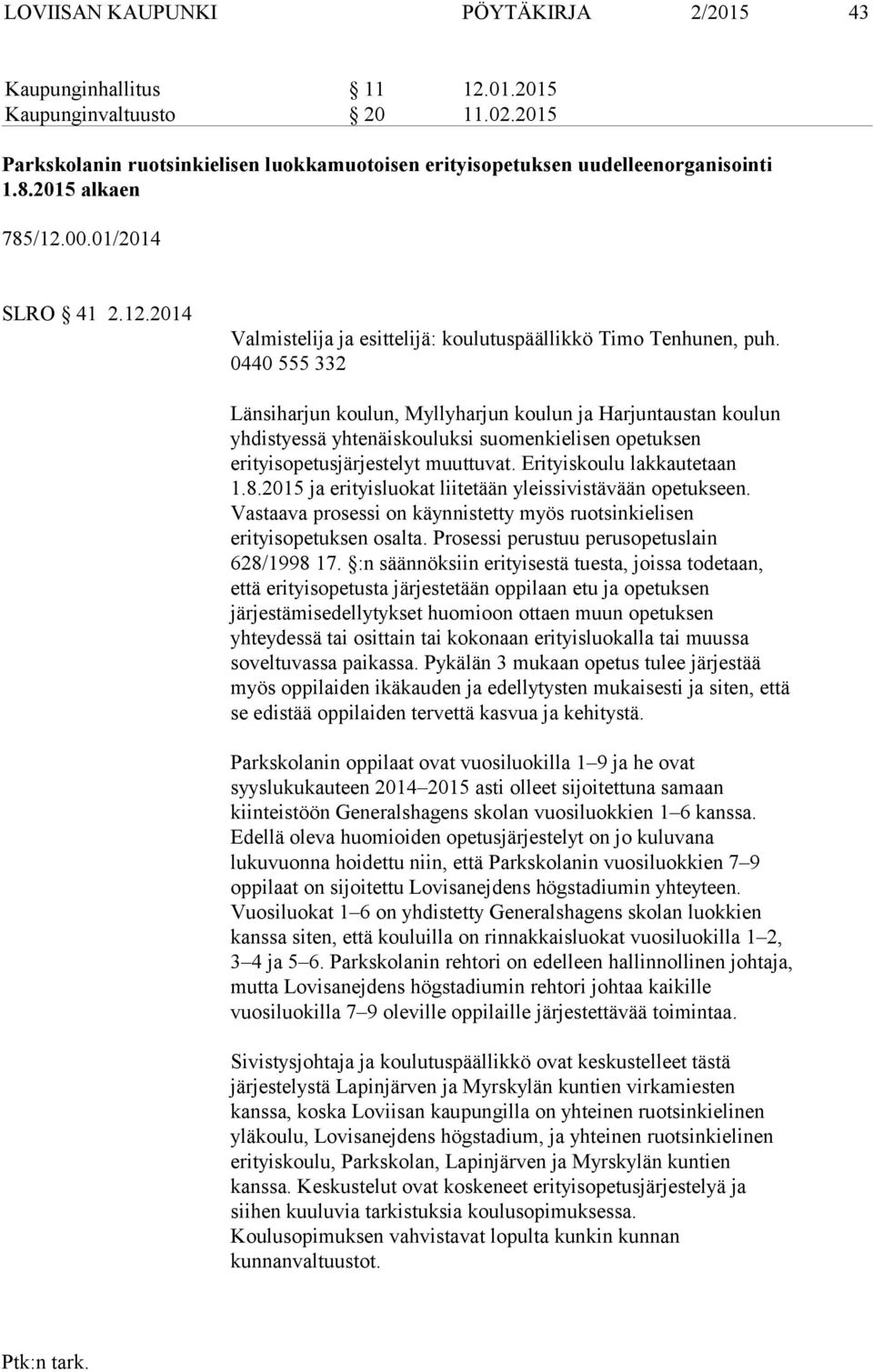 0440 555 332 Länsiharjun koulun, Myllyharjun koulun ja Harjuntaustan koulun yhdistyessä yhtenäiskouluksi suomenkielisen opetuksen erityisopetusjärjestelyt muuttuvat. Erityiskoulu lakkautetaan 1.8.