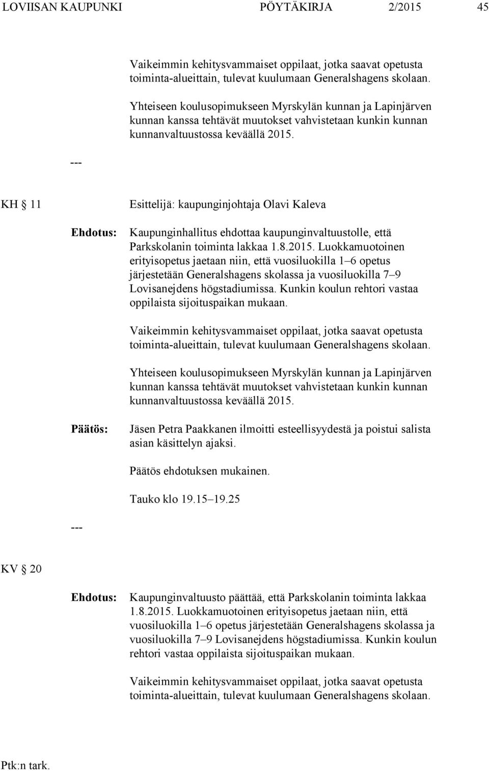 KH 11 Esittelijä: kaupunginjohtaja Olavi Kaleva Kaupunginhallitus ehdottaa kaupunginvaltuustolle, että Parkskolanin toiminta lakkaa 1.8.2015.