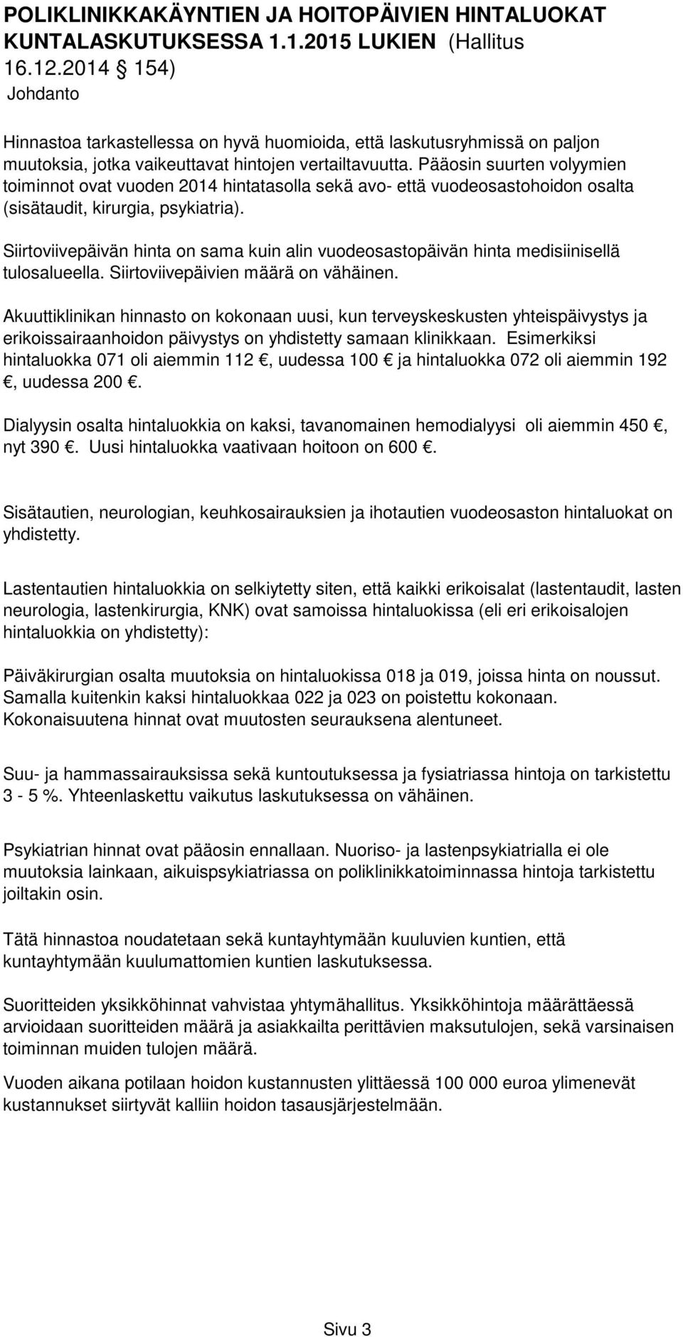 Pääosin suurten volyymien toiminnot ovat vuoden 2014 hintatasolla sekä avo- että vuodeosastohoidon osalta (sisätaudit, kirurgia, psykiatria).