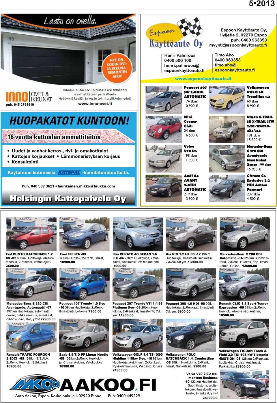 0405006495 Helsingin Kattopalvelu Oy Peugeot 407 SW 2.0HDI AUTOMATIC 174 tkm 10 900 Mini Cooper Chili 24 tkm 16 500 Volvo V70 D5 198 tkm 11 900 Audi A4 AVANT 2.