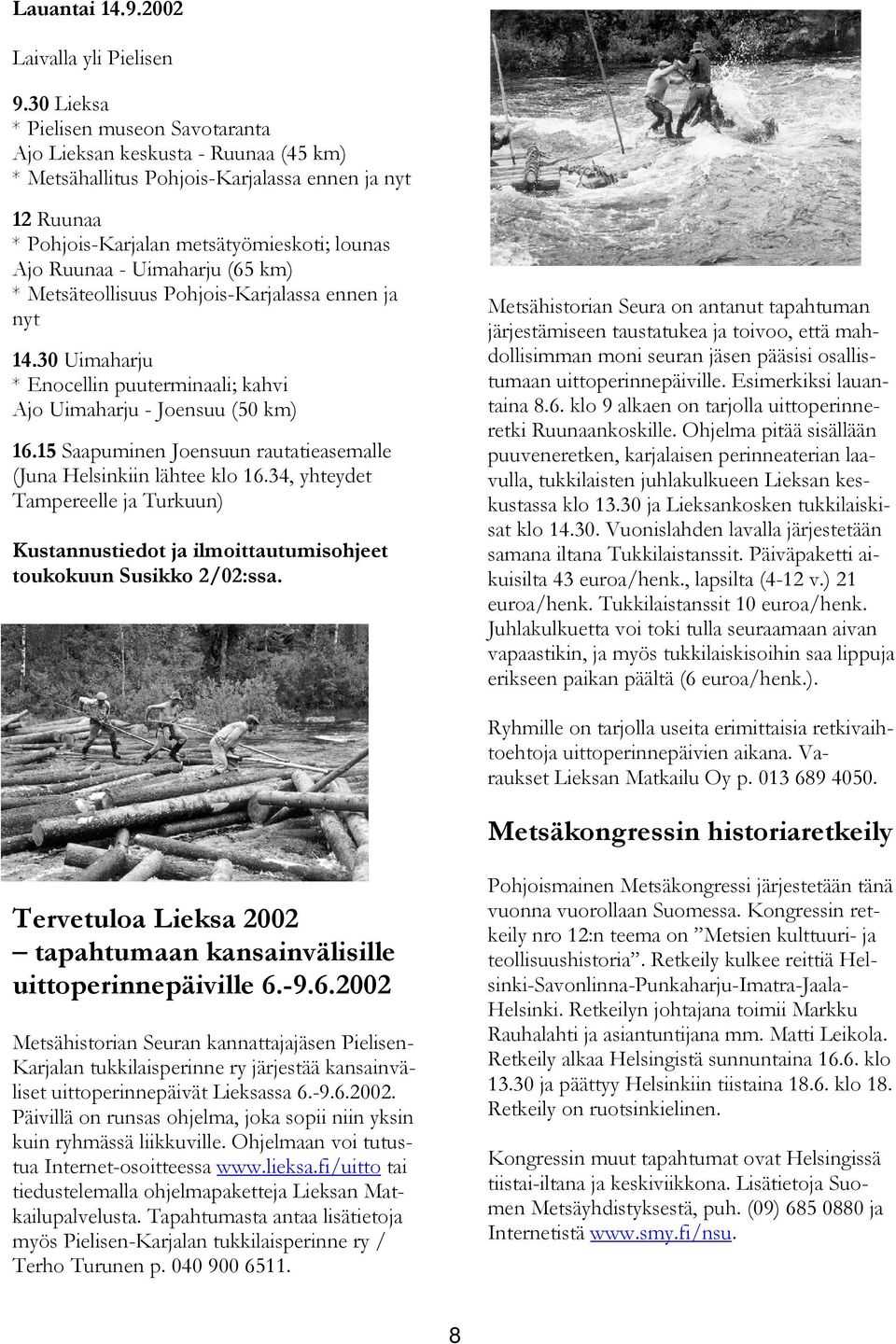 Uimaharju (65 km) * Metsäteollisuus Pohjois-Karjalassa ennen ja nyt 14.30 Uimaharju * Enocellin puuterminaali; kahvi Ajo Uimaharju - Joensuu (50 km) 16.