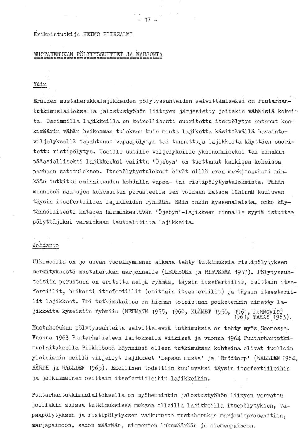 Useimmilla lajikkeilla on keinollisesti suoritettu itsepölytys antanut keskimäärin vähän heikomman tuloksen kuin monta lajiketta käsittävällä havaintoviljelyksellä tapahtunut vapaapölytys tai