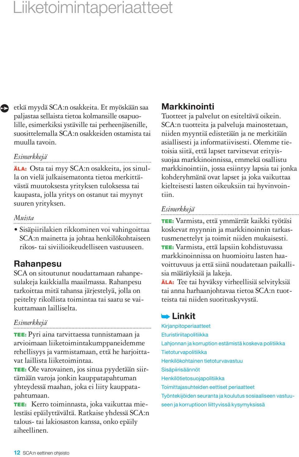 ÄLA: Osta tai myy SCA:n osakkeita, jos sinulla on vielä julkaisematonta tietoa merkittävästä muutoksesta yrityksen tuloksessa tai kaupasta, jolla yritys on ostanut tai myynyt suuren yrityksen.