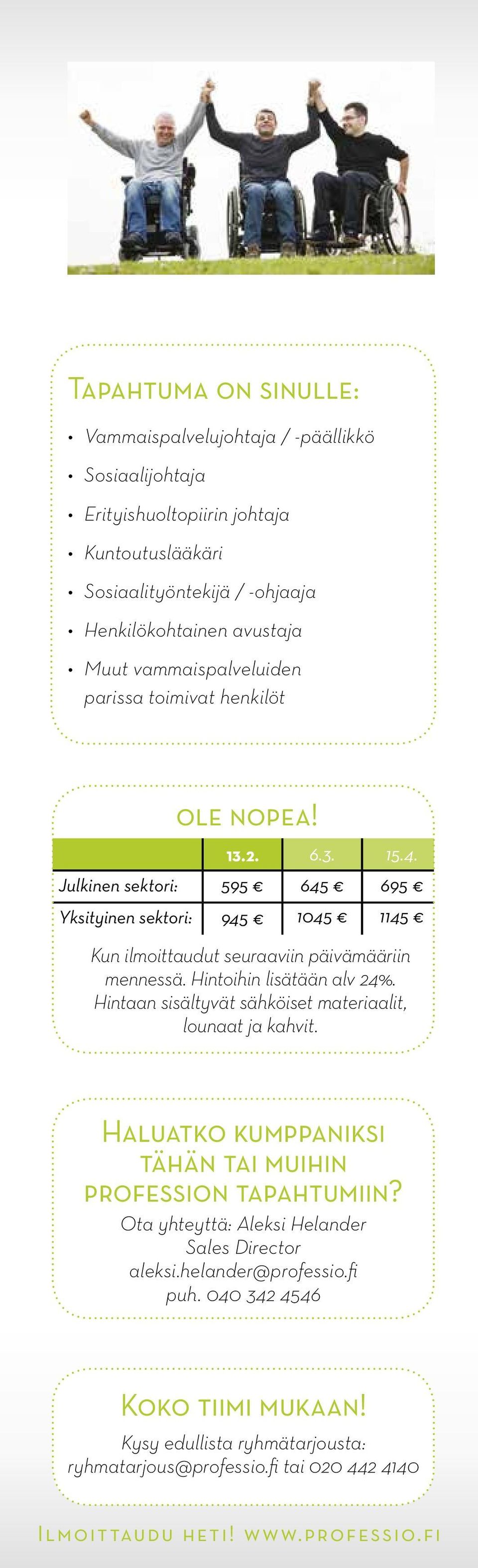 Julkinen sektori: 595 645 695 Yksityinen sektori: 945 1045 1145 Kun ilmoittaudut seuraaviin päivämääriin mennessä. Hintoihin lisätään alv 24%.