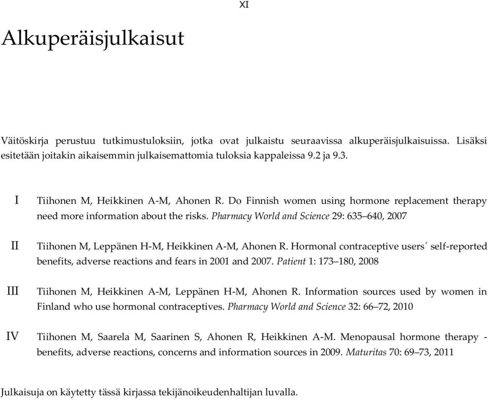 Pharmacy World and Science 29: 635 640, 2007 Tiihonen M, Leppänen H-M, Heikkinen A-M, Ahonen R. Hormonal contraceptive users self-reported benefits, adverse reactions and fears in 2001 and 2007.